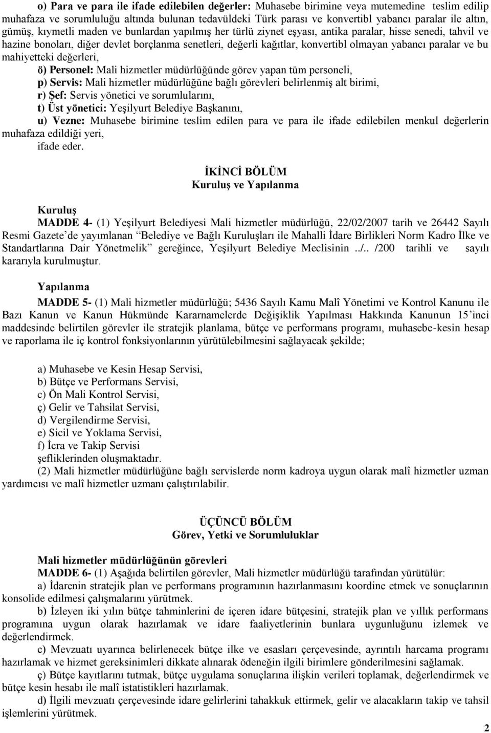 yabancı paralar ve bu mahiyetteki değerleri, ö) Personel: Mali hizmetler müdürlüğünde görev yapan tüm personeli, p) Servis: Mali hizmetler müdürlüğüne bağlı görevleri belirlenmiş alt birimi, r) ġef: