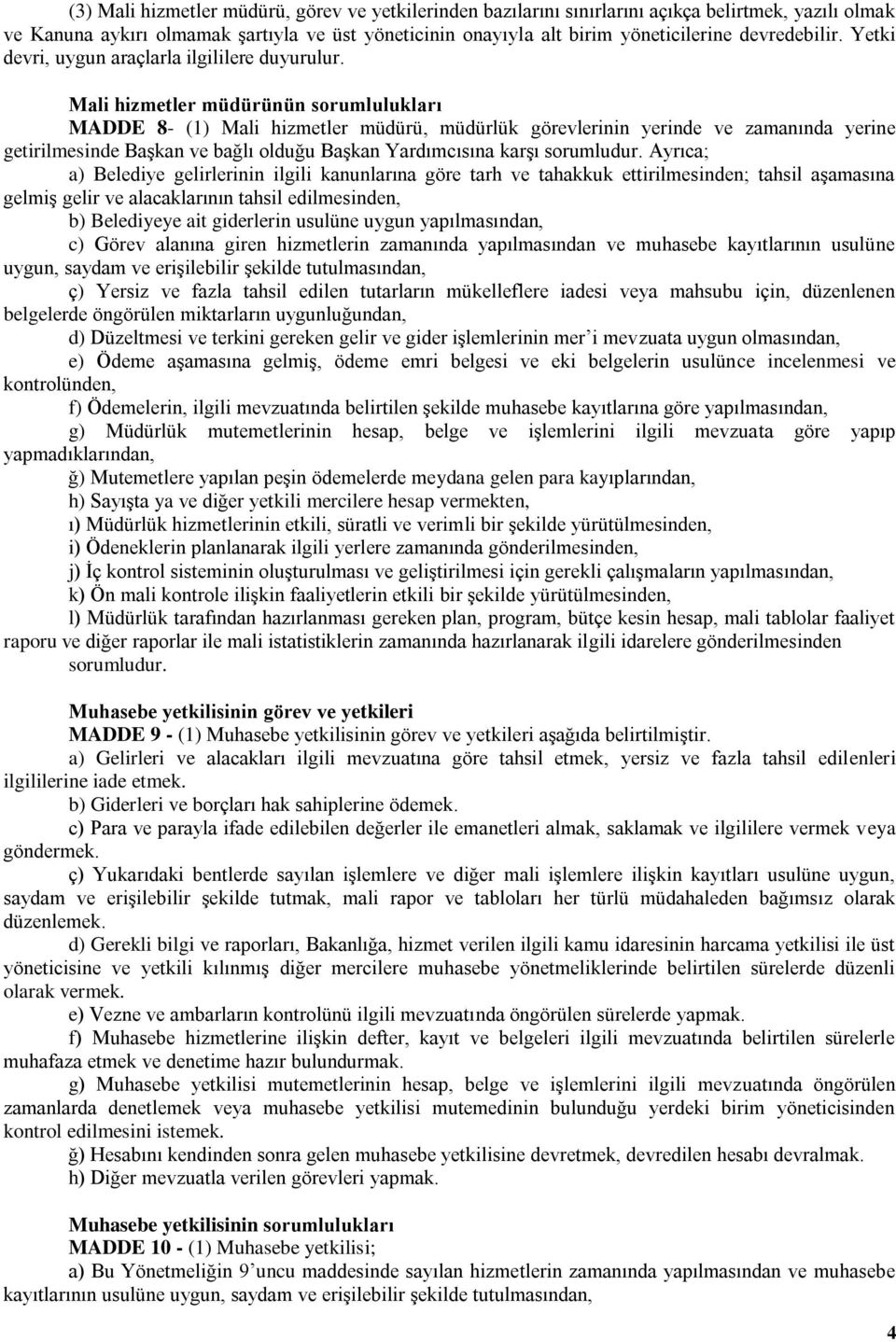 Mali hizmetler müdürünün sorumlulukları MADDE 8- (1) Mali hizmetler müdürü, müdürlük görevlerinin yerinde ve zamanında yerine getirilmesinde Başkan ve bağlı olduğu Başkan Yardımcısına karşı