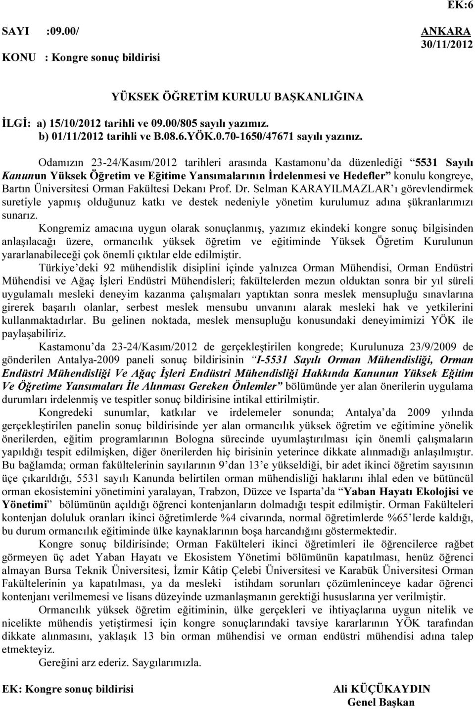 Fakültesi Dekanı Prof. Dr. Selman KARAYILMAZLAR ı görevlendirmek suretiyle yapmış olduğunuz katkı ve destek nedeniyle yönetim kurulumuz adına şükranlarımızı sunarız.