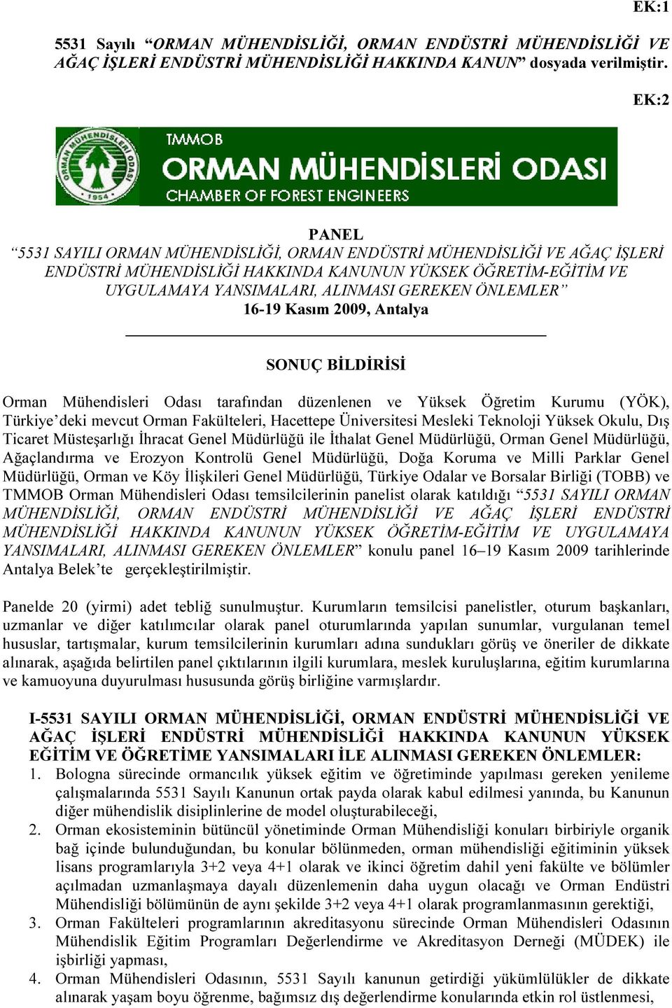 16-19 Kasım 2009, Antalya SONUÇ BİLDİRİSİ Orman Mühendisleri Odası tarafından düzenlenen ve Yüksek Öğretim Kurumu (YÖK), Türkiye deki mevcut Orman Fakülteleri, Hacettepe Üniversitesi Mesleki