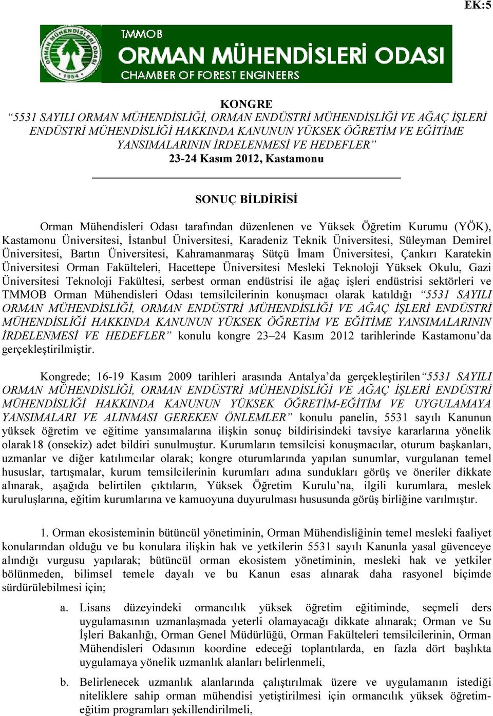 Süleyman Demirel Üniversitesi, Bartın Üniversitesi, Kahramanmaraş Sütçü İmam Üniversitesi, Çankırı Karatekin Üniversitesi Orman Fakülteleri, Hacettepe Üniversitesi Mesleki Teknoloji Yüksek Okulu,