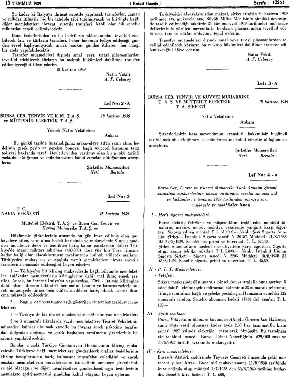 Bono bedellerinden ve bu bedellerin plasmanından tevellüd edebilecek faiz ve kârların transferi, beher bononun tediye edileceği günden evvel başlıyamıyacak, ancak mezkûr günden itibaren her hangi bir