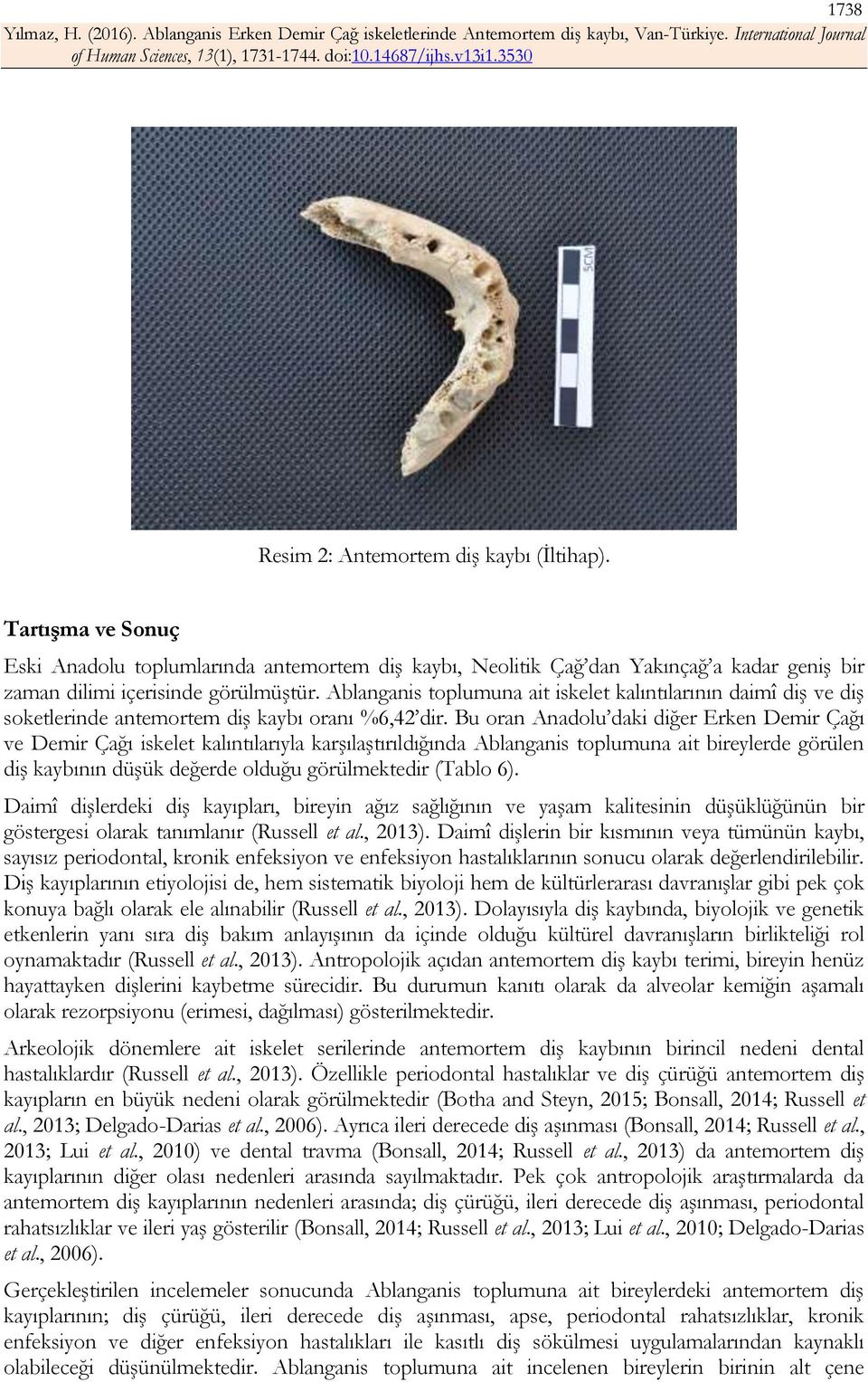 Bu oran Anadolu daki diğer Erken Demir Çağı ve Demir Çağı iskelet kalıntılarıyla karşılaştırıldığında Ablanganis toplumuna ait bireylerde görülen diş kaybının düşük değerde olduğu görülmektedir