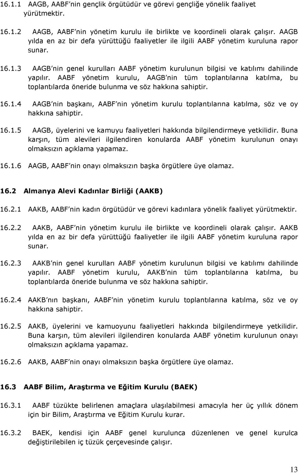 AABF yönetim kurulu, AAGB nin tüm toplantılarına katılma, bu toplantılarda öneride bulunma ve söz hakkına sahiptir. 16