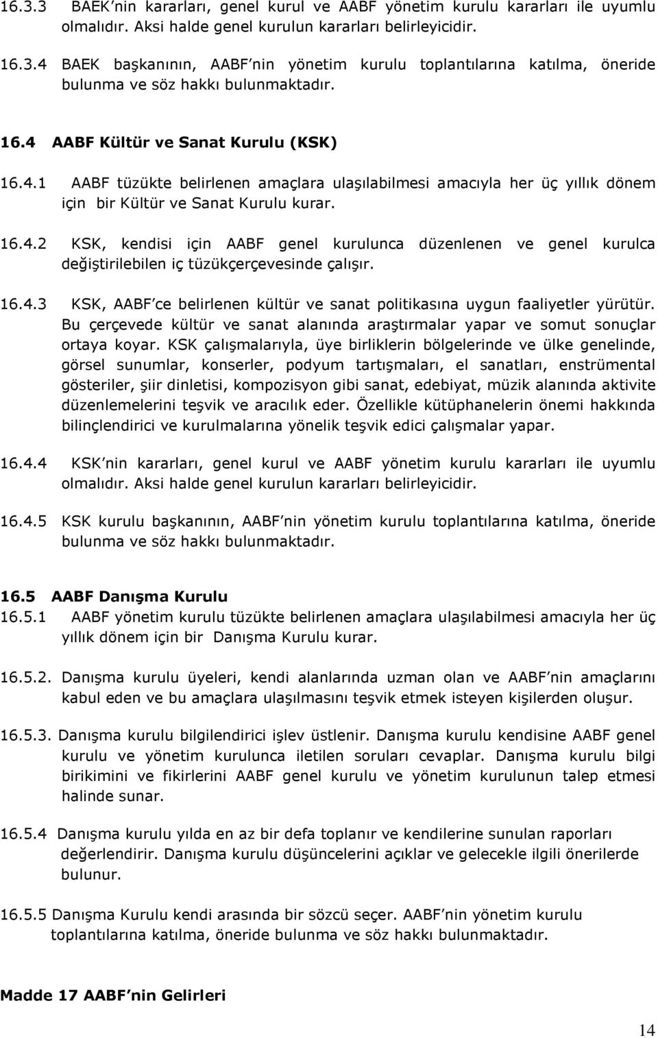 16.4.3 KSK, AABF ce belirlenen kültür ve sanat politikasına uygun faaliyetler yürütür. Bu çerçevede kültür ve sanat alanında araştırmalar yapar ve somut sonuçlar ortaya koyar.