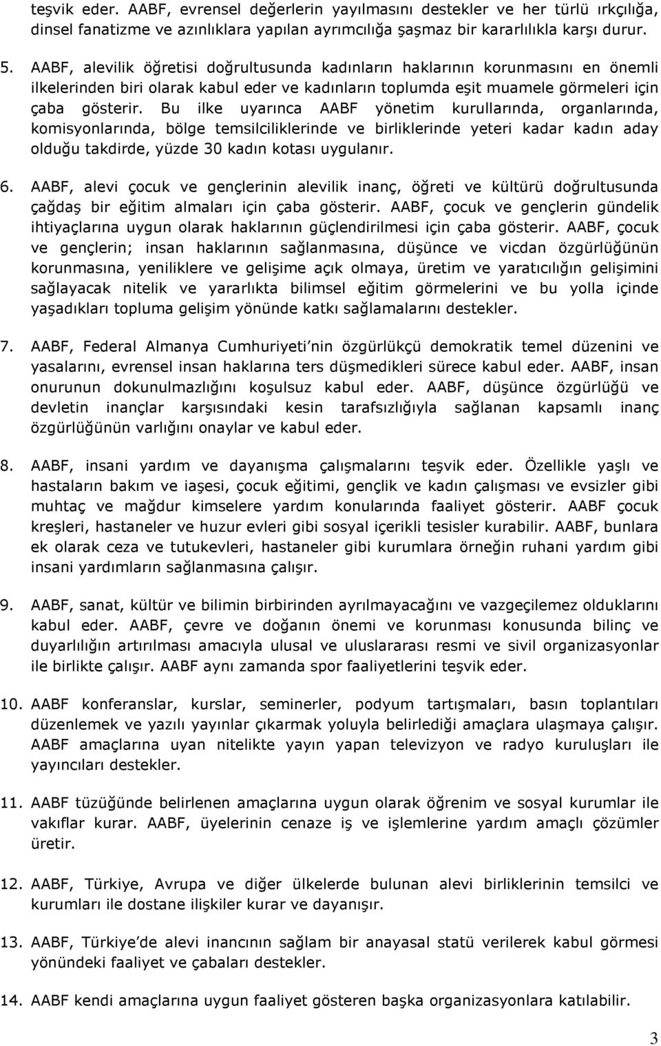 Bu ilke uyarınca AABF yönetim kurullarında, organlarında, komisyonlarında, bölge temsilciliklerinde ve birliklerinde yeteri kadar kadın aday olduğu takdirde, yüzde 30 kadın kotası uygulanır. 6.