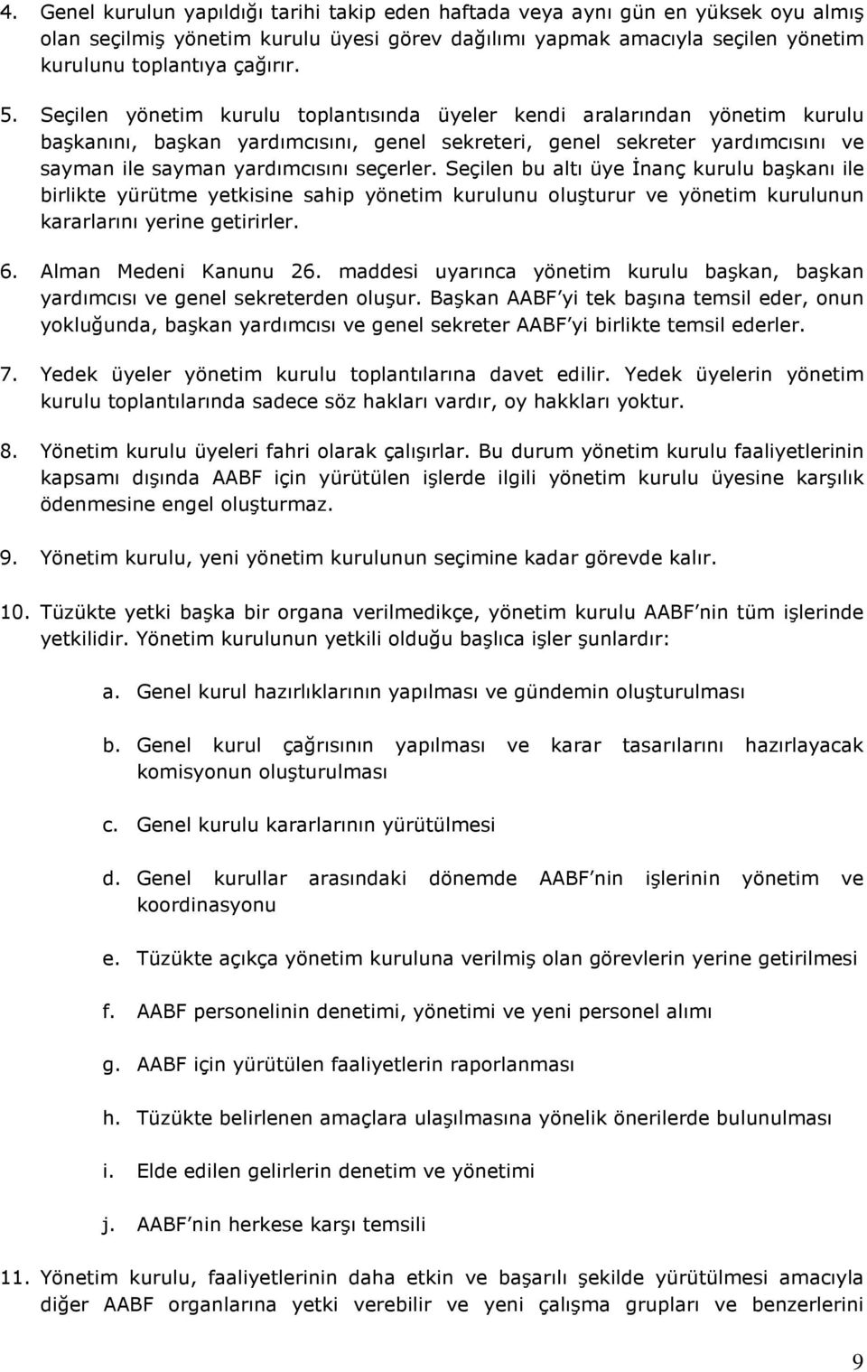 Seçilen bu altı üye İnanç kurulu başkanı ile birlikte yürütme yetkisine sahip yönetim kurulunu oluşturur ve yönetim kurulunun kararlarını yerine getirirler. 6. Alman Medeni Kanunu 26.