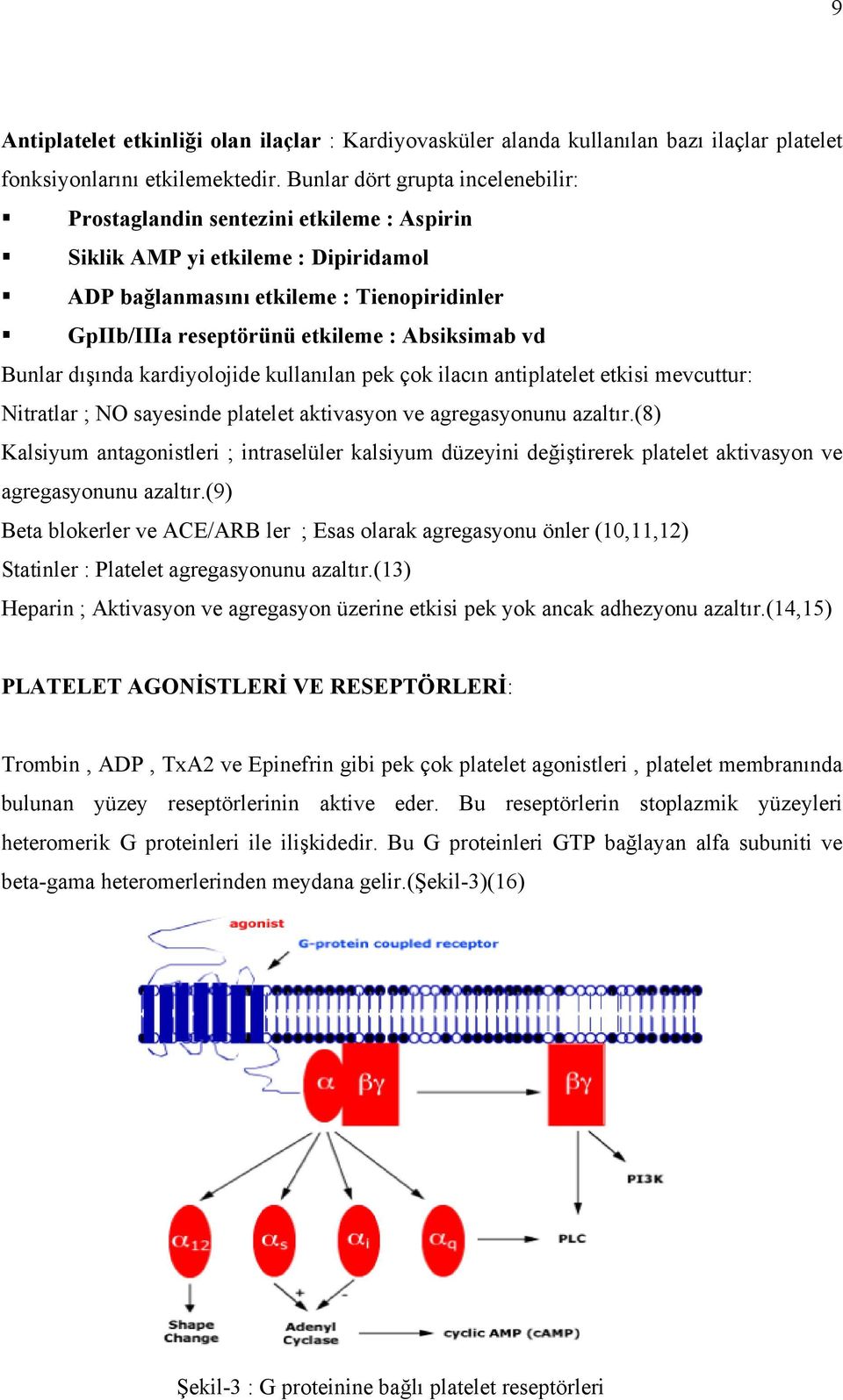 Absiksimab vd Bunlar dışında kardiyolojide kullanılan pek çok ilacın antiplatelet etkisi mevcuttur: Nitratlar ; NO sayesinde platelet aktivasyon ve agregasyonunu azaltır.