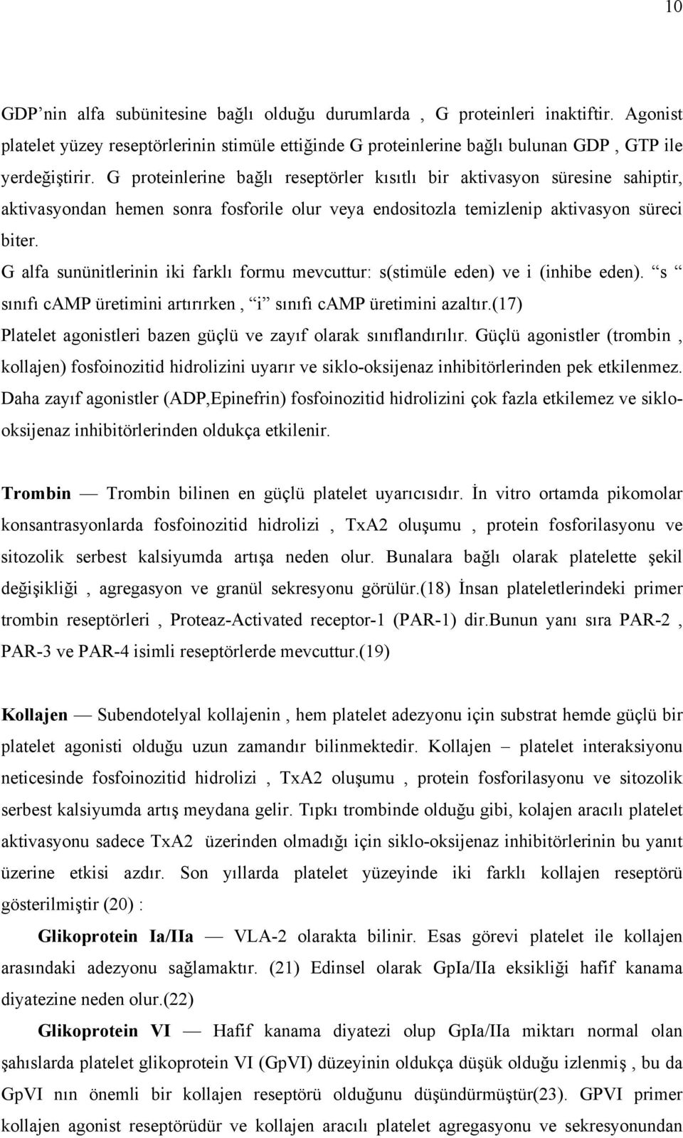 G alfa sunünitlerinin iki farklı formu mevcuttur: s(stimüle eden) ve i (inhibe eden). s sınıfı camp üretimini artırırken, i sınıfı camp üretimini azaltır.