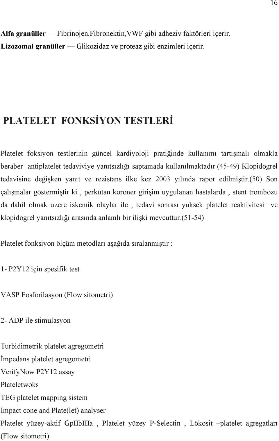 (45-49) Klopidogrel tedavisine değişken yanıt ve rezistans ilke kez 2003 yılında rapor edilmiştir.