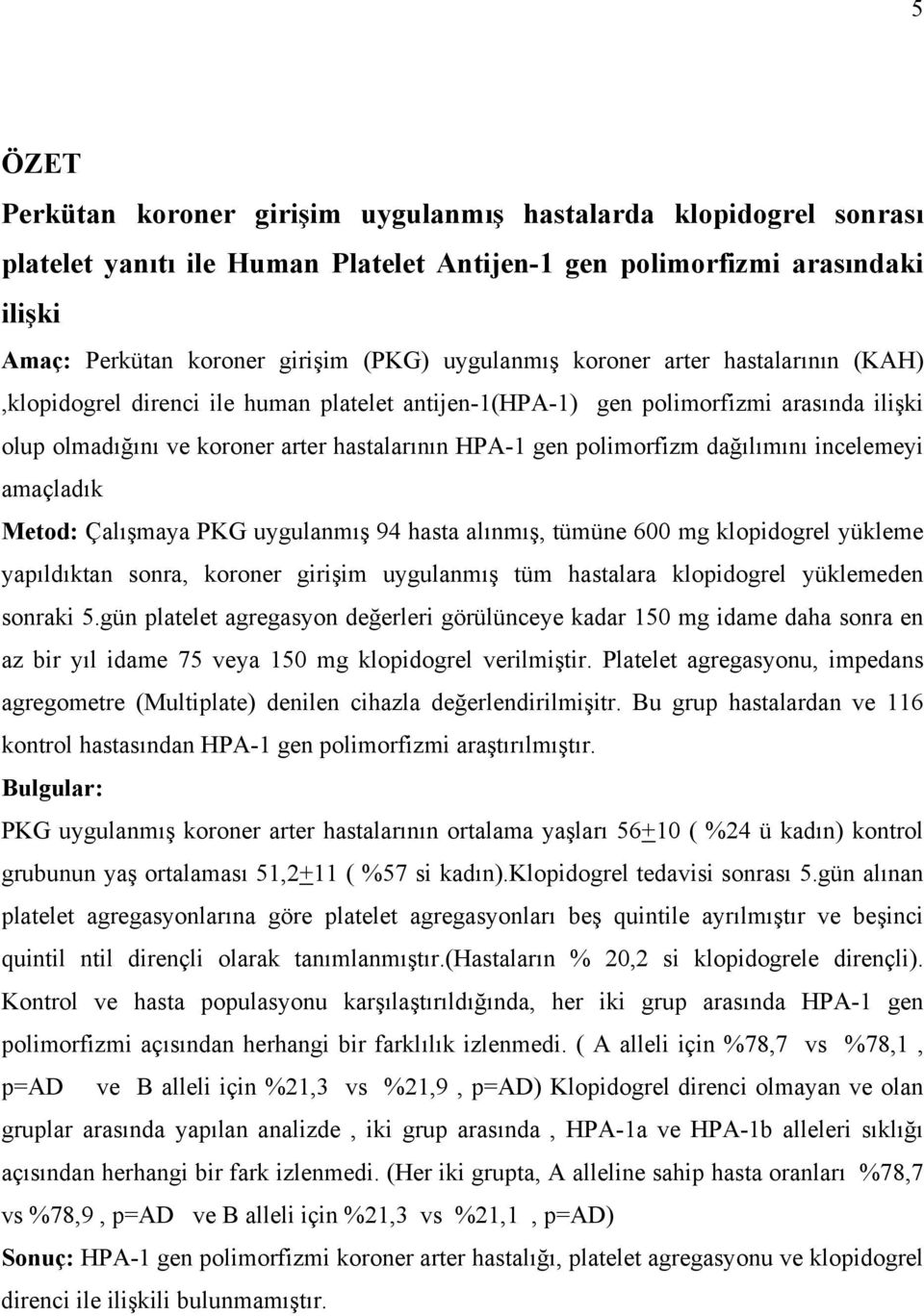 polimorfizm dağılımını incelemeyi amaçladık Metod: Çalışmaya PKG uygulanmış 94 hasta alınmış, tümüne 600 mg klopidogrel yükleme yapıldıktan sonra, koroner girişim uygulanmış tüm hastalara klopidogrel