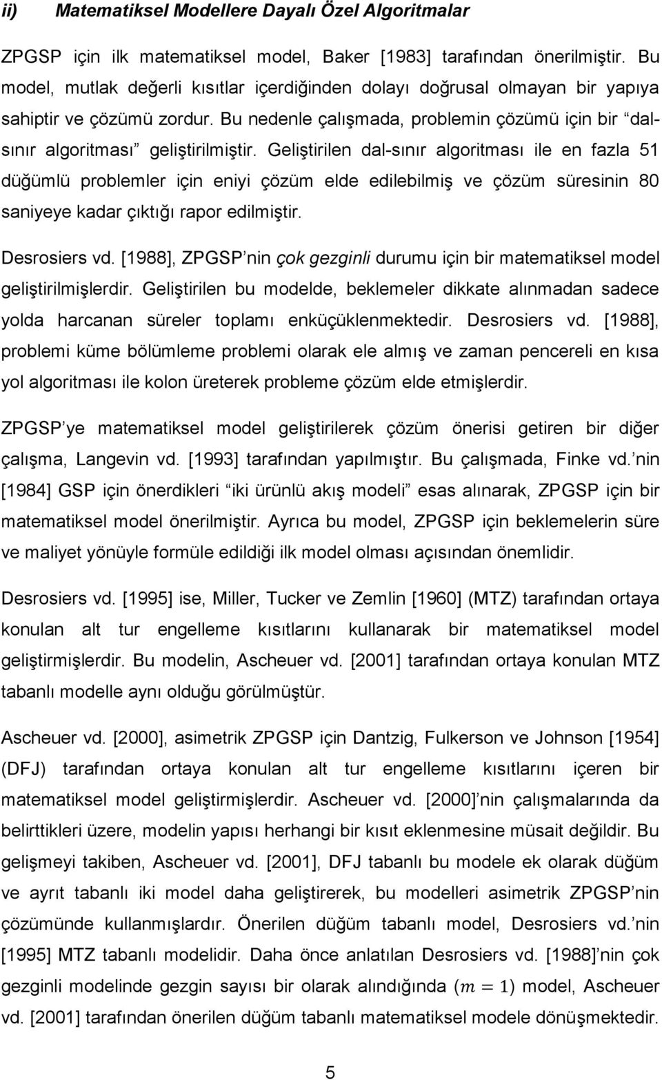 Geliştirilen dal-sınır algoritması ile en fazla 51 düğümlü problemler için eniyi çözüm elde edilebilmiş ve çözüm süresinin 80 saniyeye kadar çıktığı rapor edilmiştir. Desrosiers vd.