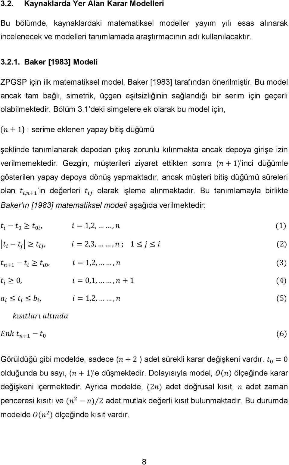 Bölüm 3.1 deki simgelere ek olarak bu model için, : serime eklenen yapay bitiş düğümü şeklinde tanımlanarak depodan çıkış zorunlu kılınmakta ancak depoya girişe izin verilmemektedir.