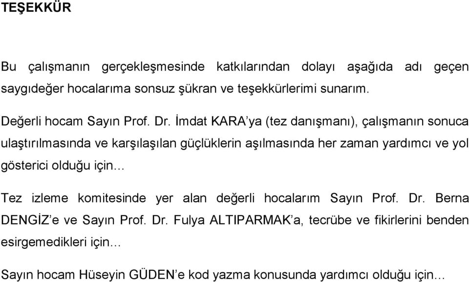 İmdat KARA ya (tez danışmanı), çalışmanın sonuca ulaştırılmasında ve karşılaşılan güçlüklerin aşılmasında her zaman yardımcı ve yol gösterici