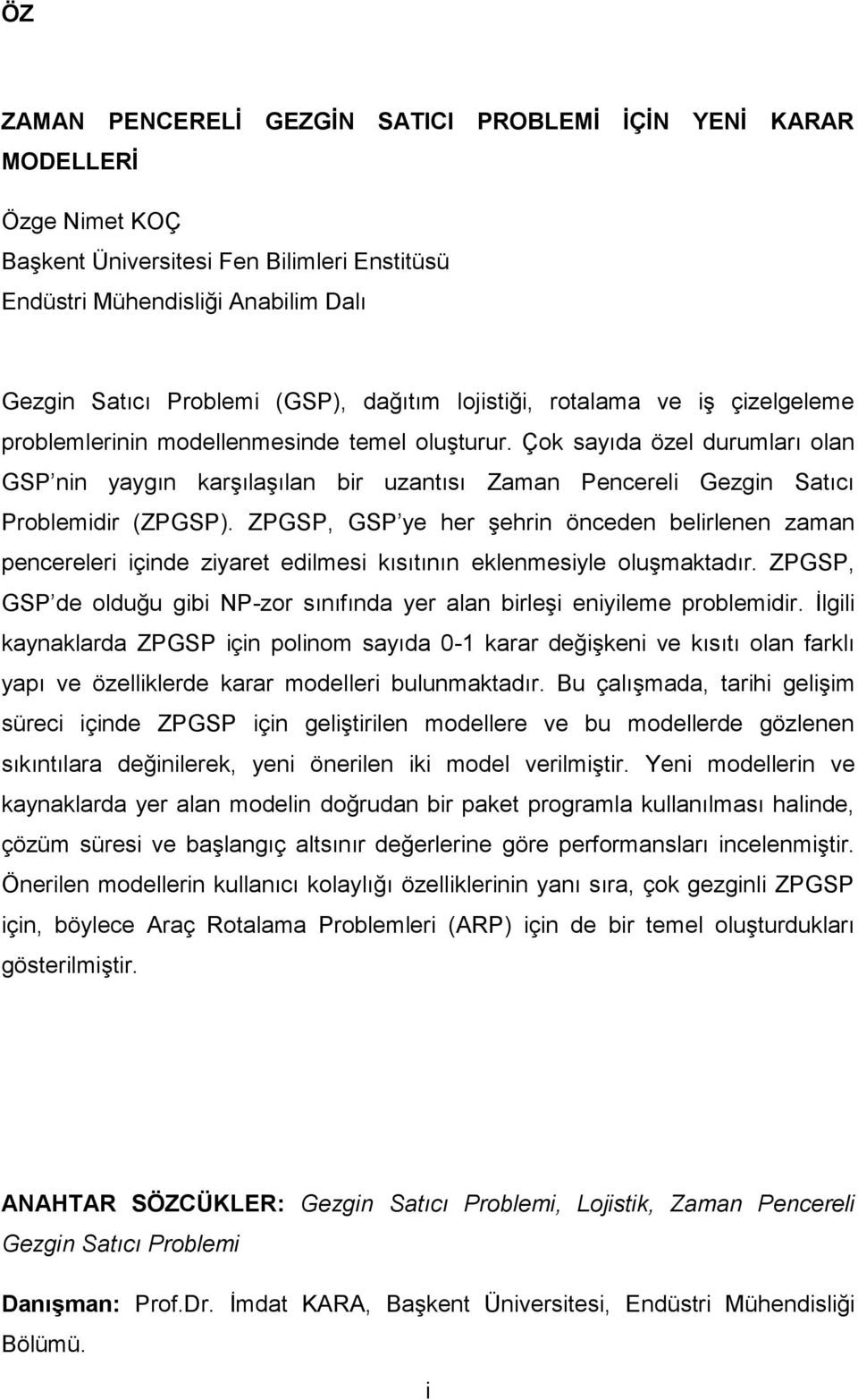 Çok sayıda özel durumları olan GSP nin yaygın karşılaşılan bir uzantısı Zaman Pencereli Gezgin Satıcı Problemidir (ZPGSP).