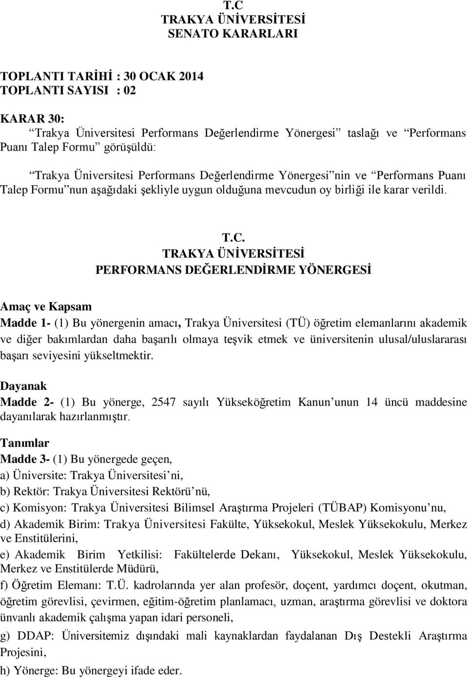 TRAKYA ÜNİVERSİTESİ PERFORMANS DEĞERLENDİRME YÖNERGESİ Amaç ve Kapsam Madde 1- (1) Bu yönergenin amacı, Trakya Üniversitesi (TÜ) öğretim elemanlarını akademik ve diğer bakımlardan daha başarılı