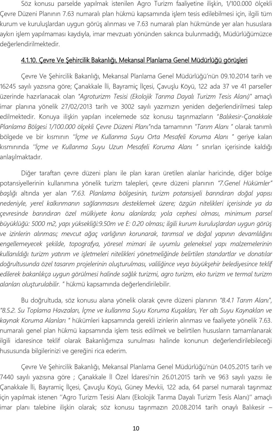 63 numaralı plan hükmünde yer alan hususlara aykırı işlem yapılmaması kaydıyla, imar mevzuatı yönünden sakınca bulunmadığı, Müdürlüğümüzce değerlendirilmektedir. 4.1.10.