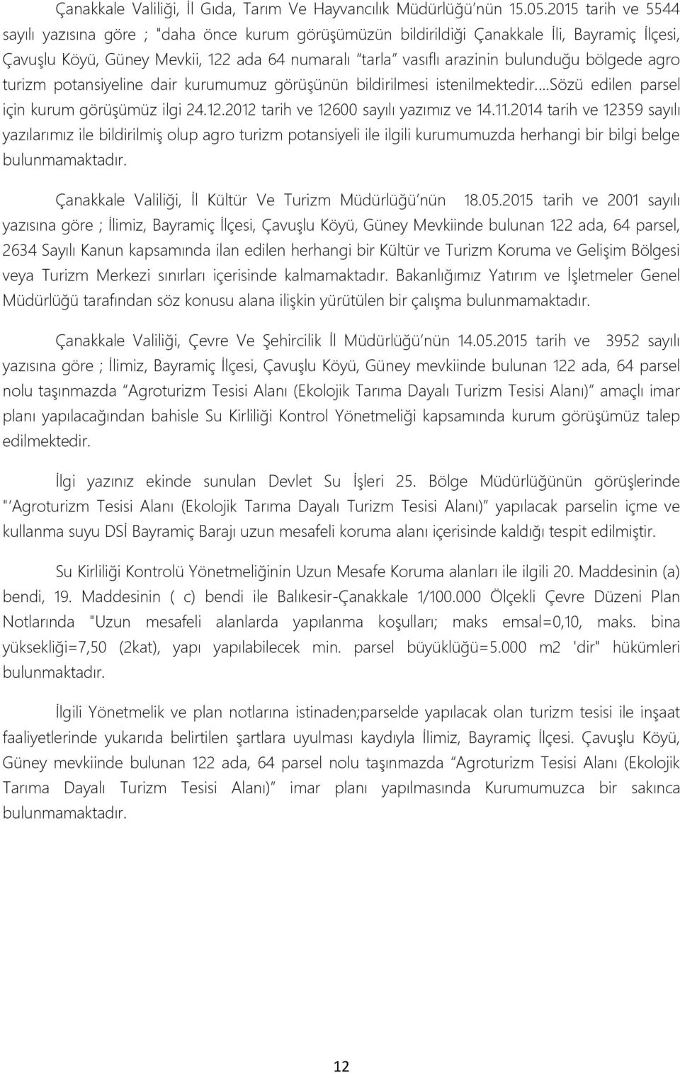 bölgede agro turizm potansiyeline dair kurumumuz görüşünün bildirilmesi istenilmektedir...sözü edilen parsel için kurum görüşümüz ilgi 24.12.2012 tarih ve 12600 sayılı yazımız ve 14.11.