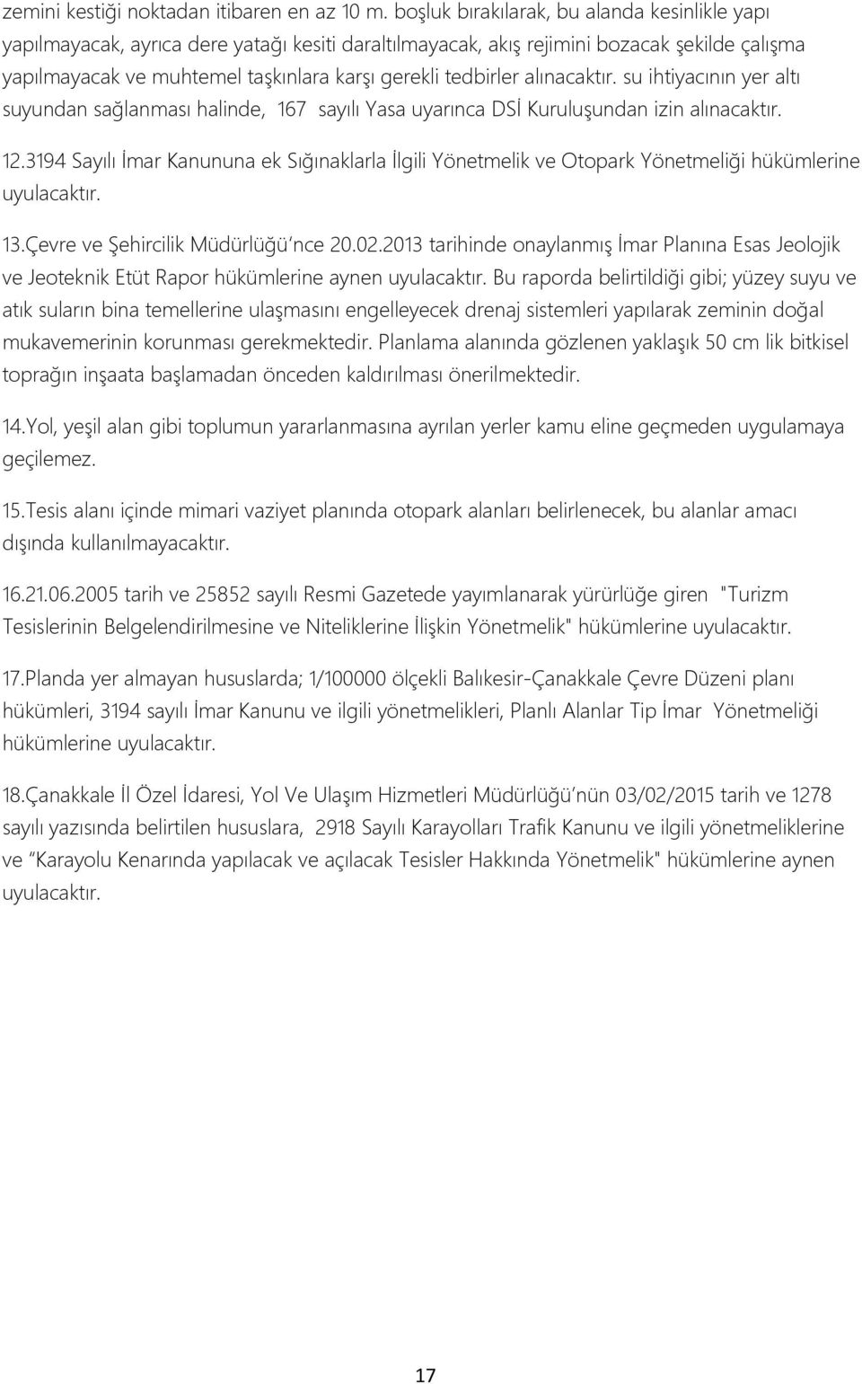 tedbirler alınacaktır. su ihtiyacının yer altı suyundan sağlanması halinde, 167 sayılı Yasa uyarınca DSİ Kuruluşundan izin alınacaktır. 12.