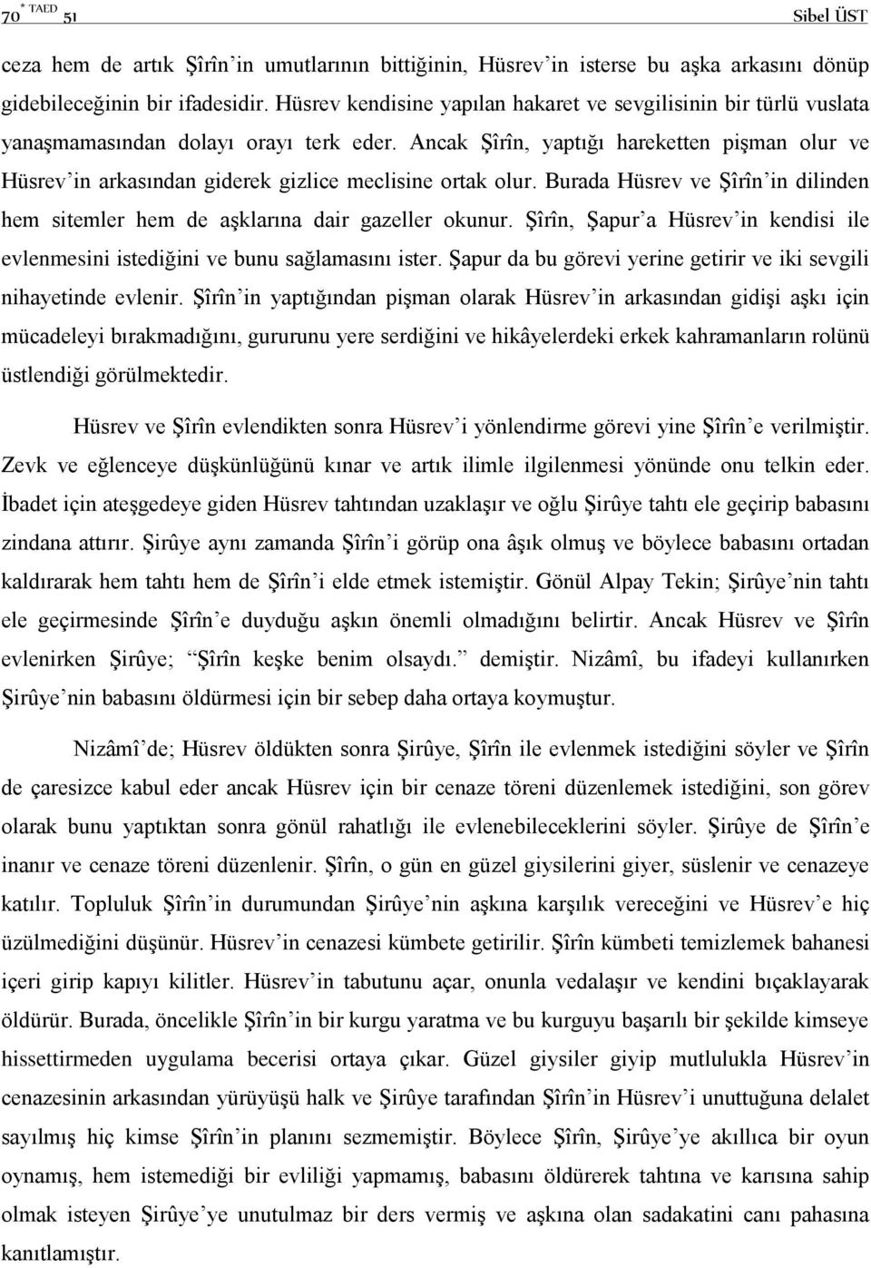 Ancak Şîrîn, yaptığı hareketten pişman olur ve Hüsrev in arkasından giderek gizlice meclisine ortak olur. Burada Hüsrev ve Şîrîn in dilinden hem sitemler hem de aşklarına dair gazeller okunur.