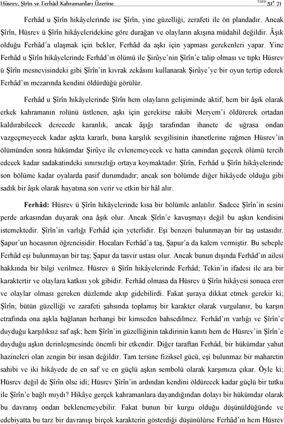 Yine Ferhâd u Şîrîn hikâyelerinde Ferhâd ın ölümü ile Şirûye nin Şîrîn e talip olması ve tıpkı Hüsrev ü Şîrîn mesnevisindeki gibi Şîrîn in kıvrak zekâsını kullanarak Şirûye ye bir oyun tertip ederek