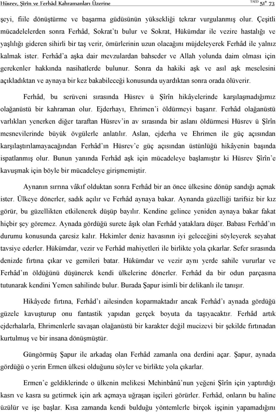 kalmak ister. Ferhâd a aşka dair mevzulardan bahseder ve Allah yolunda daim olması için gerekenler hakkında nasihatlerde bulunur.