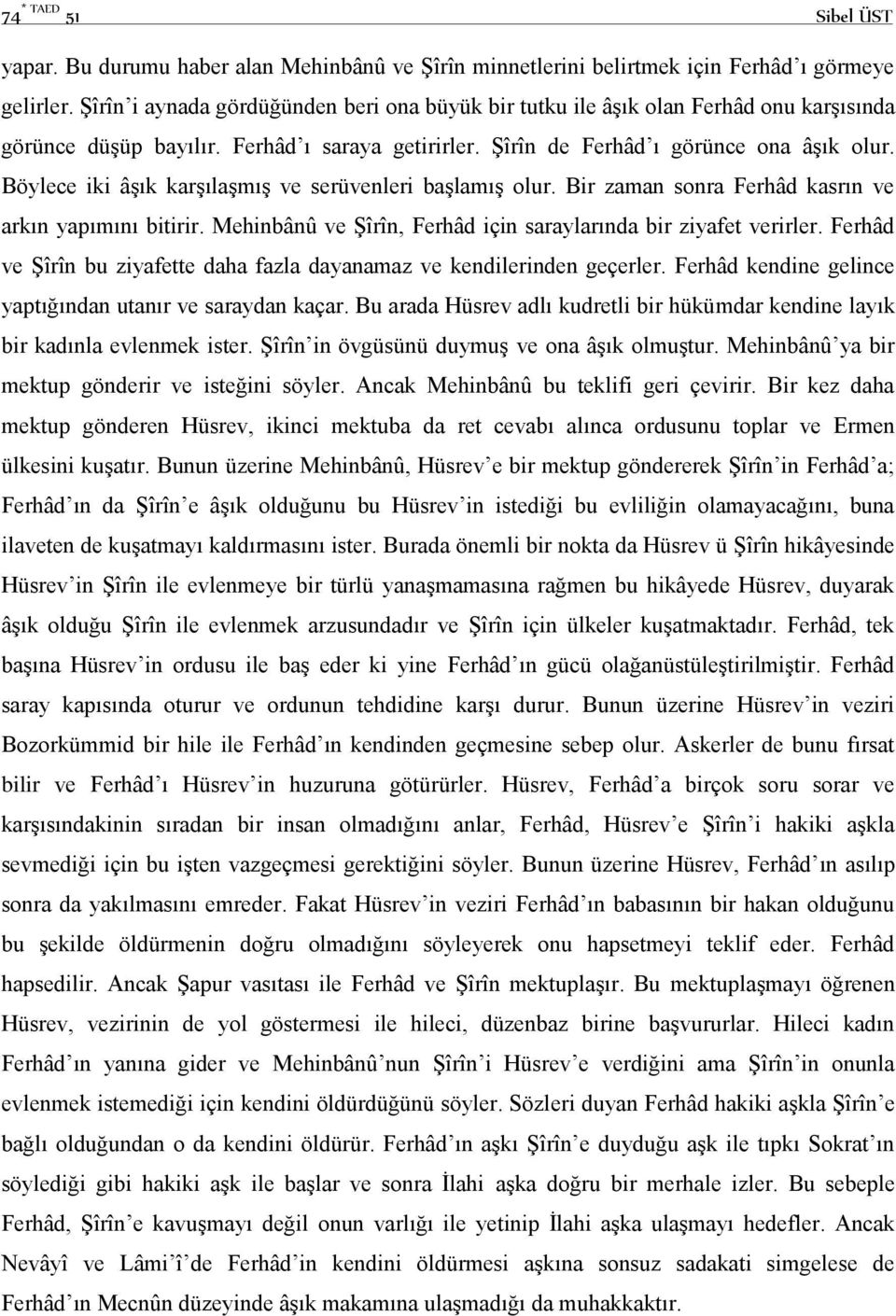 Böylece iki âşık karşılaşmış ve serüvenleri başlamış olur. Bir zaman sonra Ferhâd kasrın ve arkın yapımını bitirir. Mehinbânû ve Şîrîn, Ferhâd için saraylarında bir ziyafet verirler.