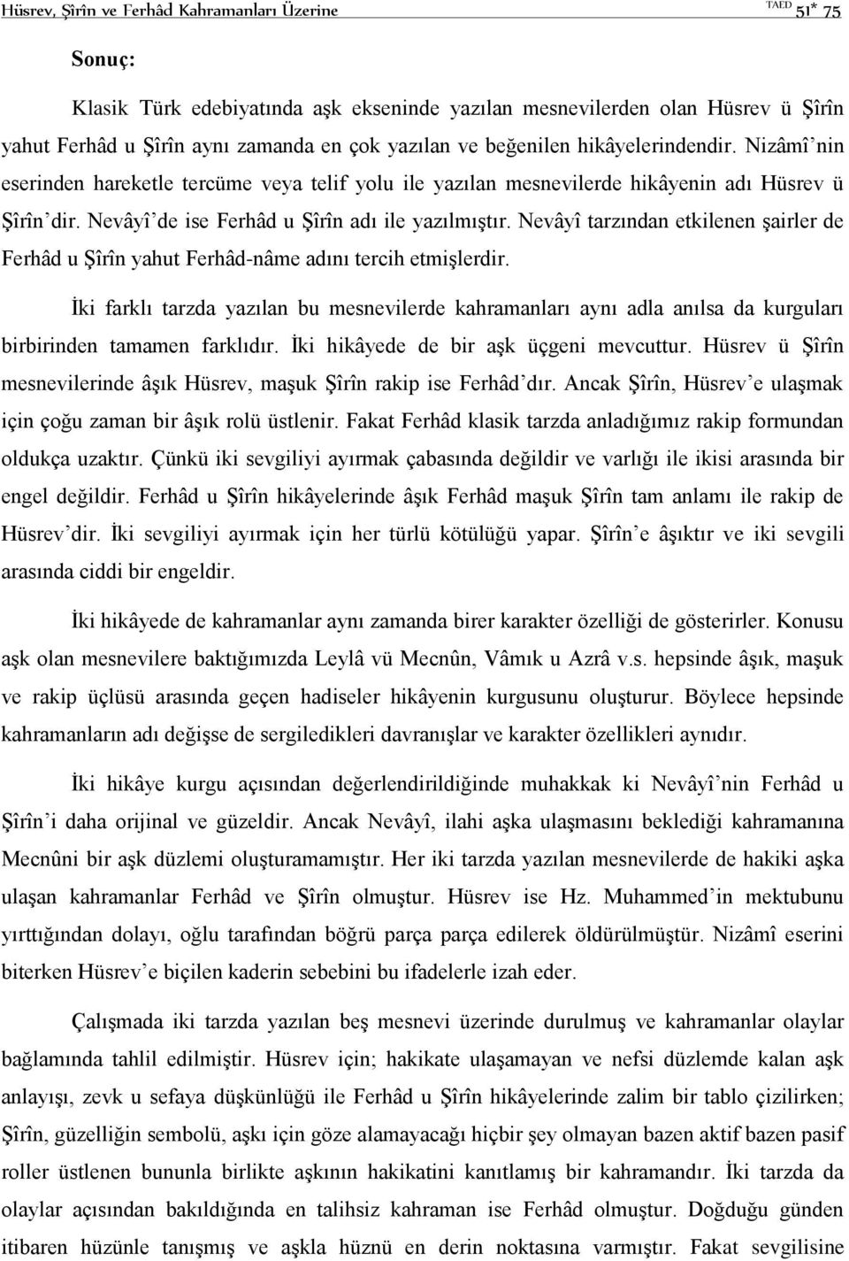 Nevâyî tarzından etkilenen şairler de Ferhâd u Şîrîn yahut Ferhâd-nâme adını tercih etmişlerdir.