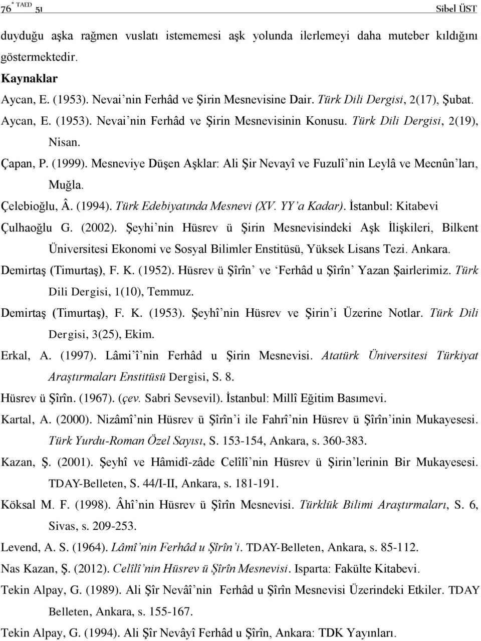 Mesneviye Düşen Aşklar: Ali Şir Nevayî ve Fuzulî nin Leylâ ve Mecnûn ları, Muğla. Çelebioğlu, Â. (1994). Türk Edebiyatında Mesnevi (XV. YY a Kadar). İstanbul: Kitabevi Çulhaoğlu G. (2002).