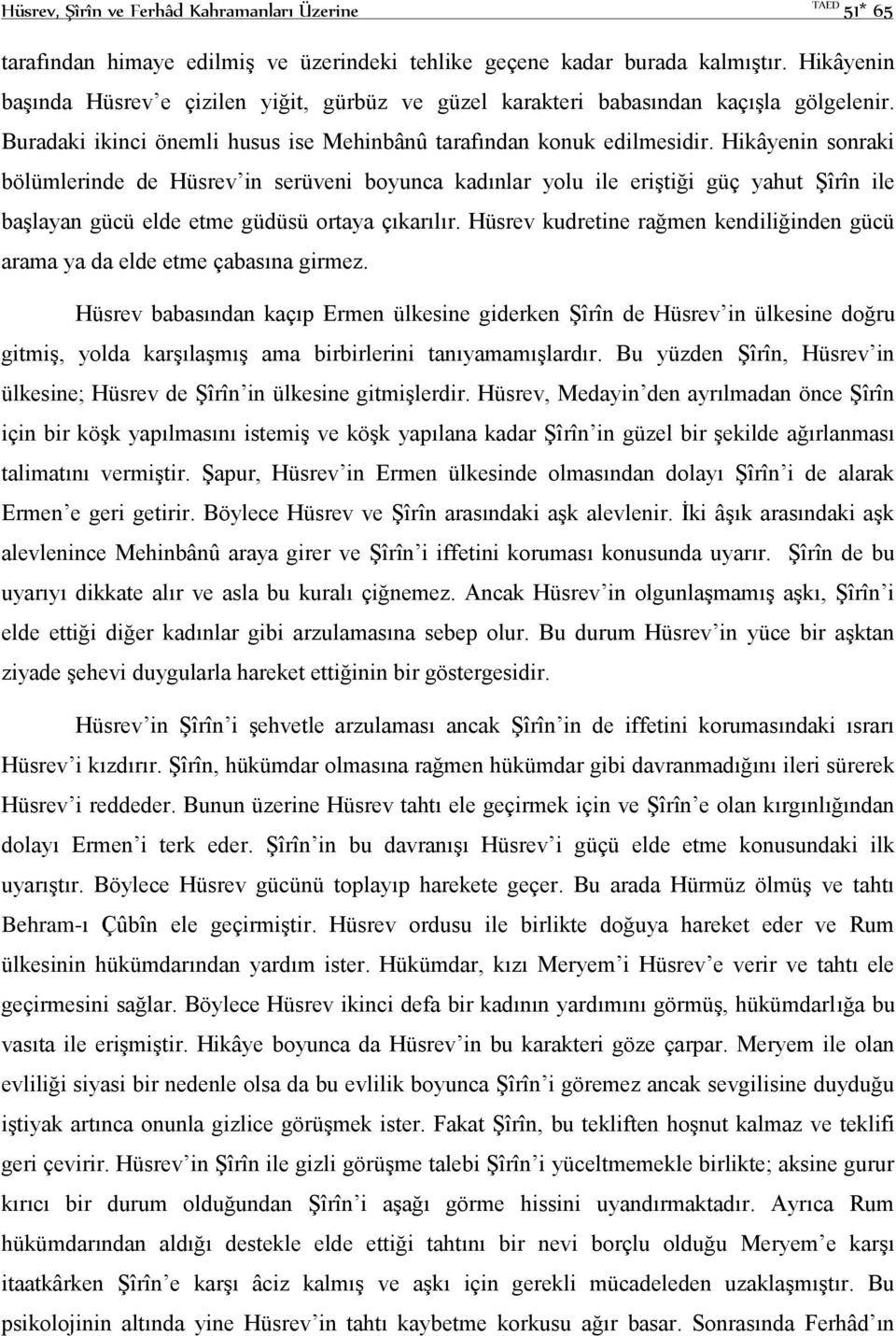 Hikâyenin sonraki bölümlerinde de Hüsrev in serüveni boyunca kadınlar yolu ile eriştiği güç yahut Şîrîn ile başlayan gücü elde etme güdüsü ortaya çıkarılır.