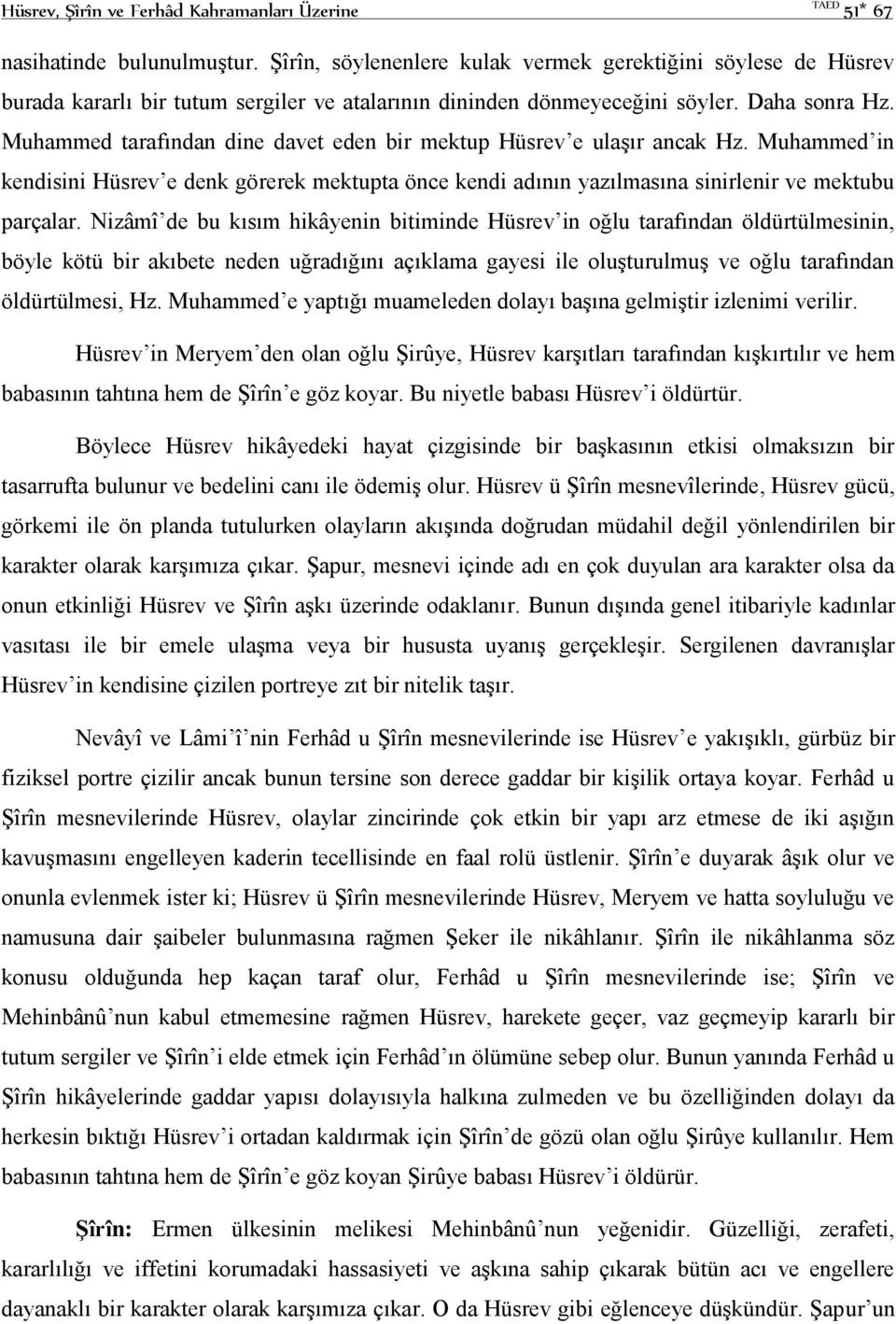 Muhammed tarafından dine davet eden bir mektup Hüsrev e ulaşır ancak Hz. Muhammed in kendisini Hüsrev e denk görerek mektupta önce kendi adının yazılmasına sinirlenir ve mektubu parçalar.