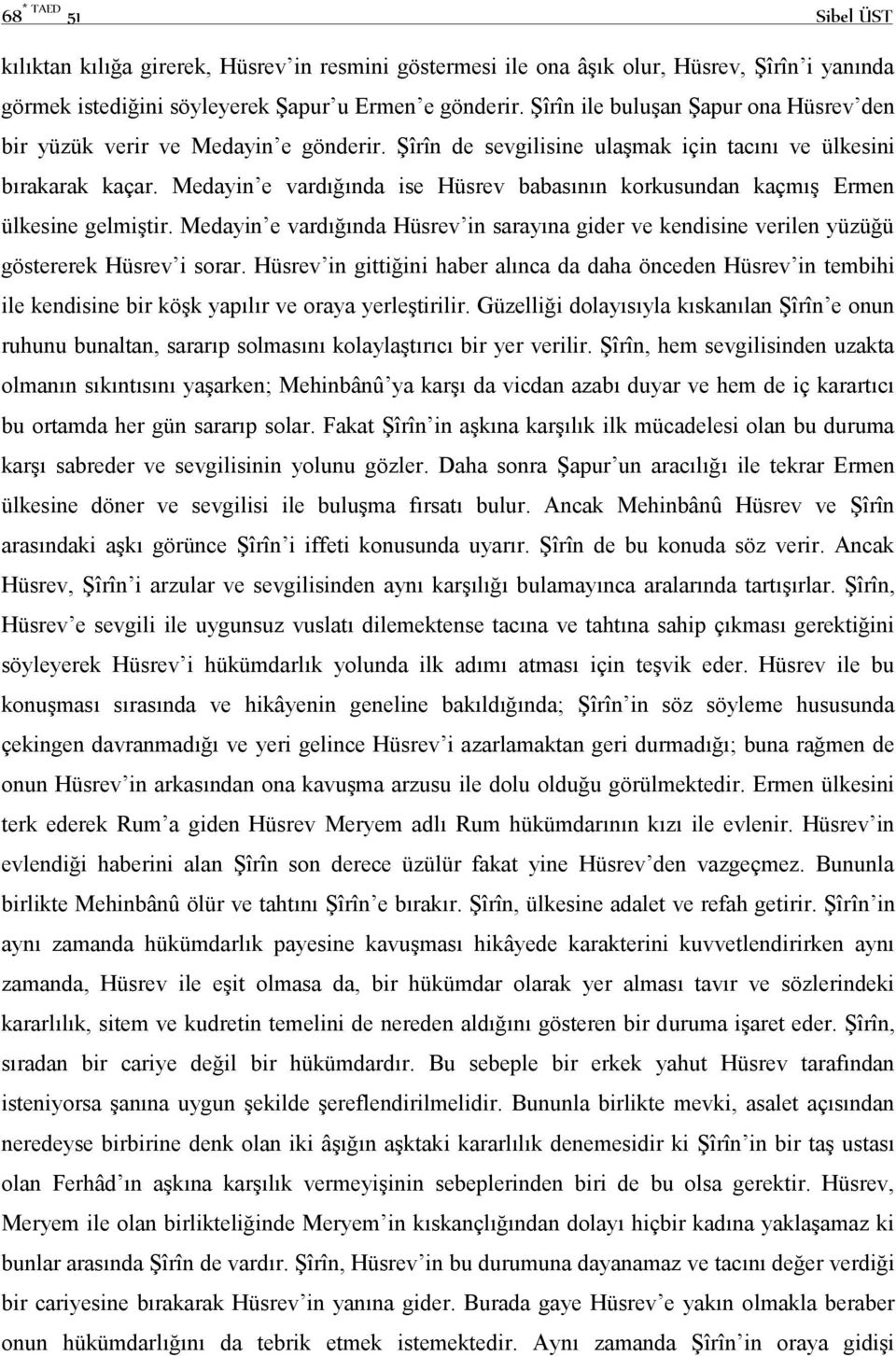 Medayin e vardığında ise Hüsrev babasının korkusundan kaçmış Ermen ülkesine gelmiştir. Medayin e vardığında Hüsrev in sarayına gider ve kendisine verilen yüzüğü göstererek Hüsrev i sorar.