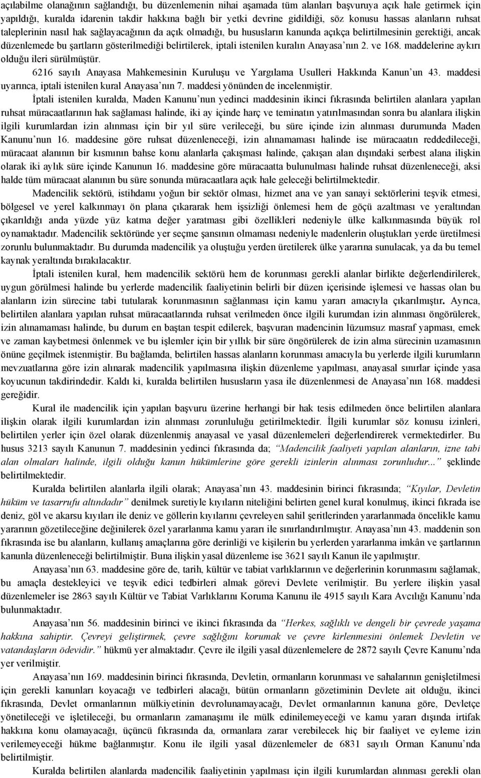 iptali istenilen kuralın Anayasa nın 2. ve 168. maddelerine aykırı olduğu ileri sürülmüştür. 6216 sayılı Anayasa Mahkemesinin Kuruluşu ve Yargılama Usulleri Hakkında Kanun un 43.