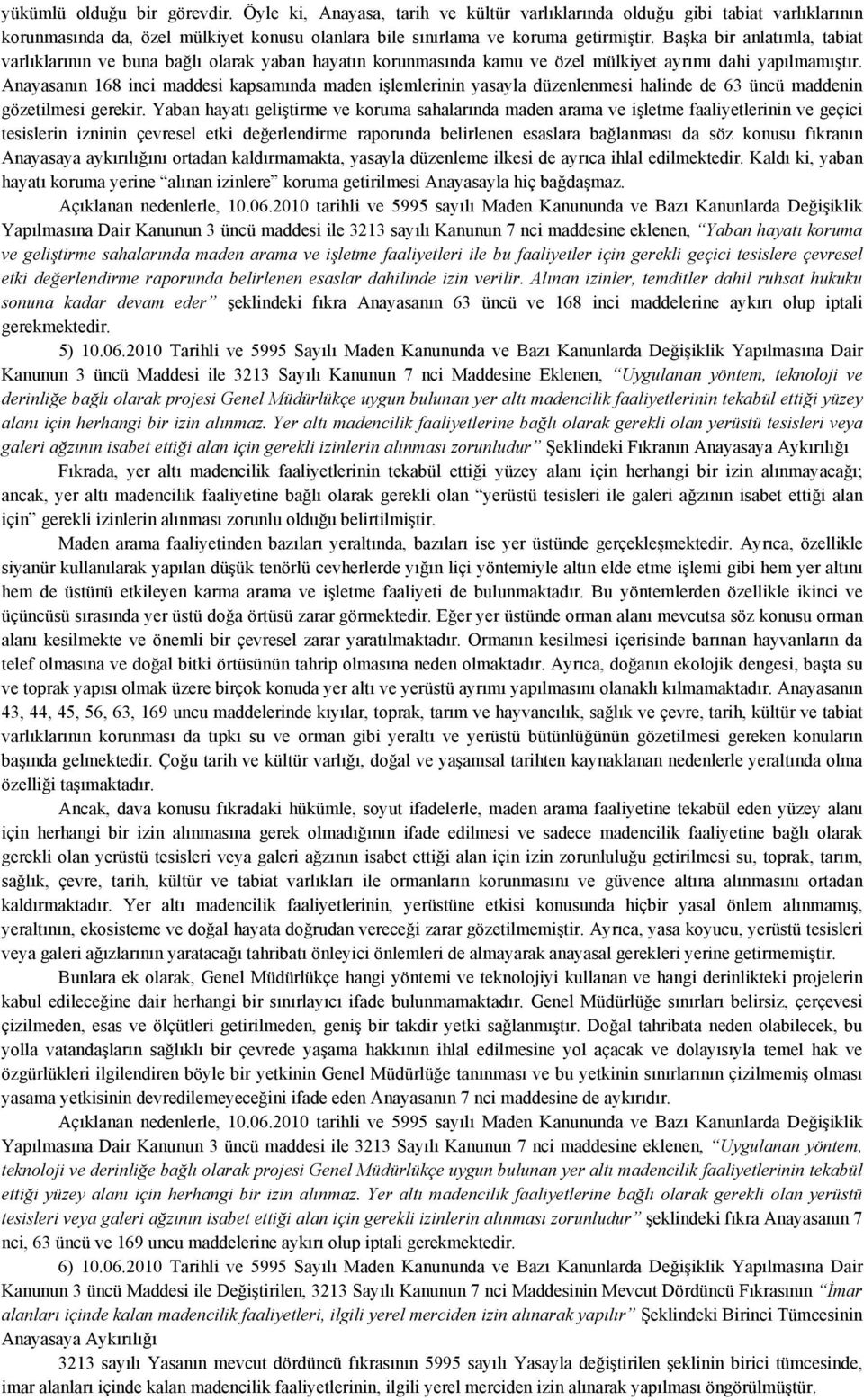 Anayasanın 168 inci maddesi kapsamında maden işlemlerinin yasayla düzenlenmesi halinde de 63 üncü maddenin gözetilmesi gerekir.