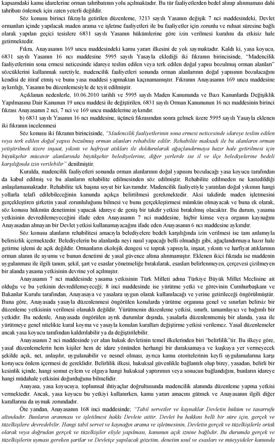 ve ruhsat süresine bağlı olarak yapılan geçici tesislere 6831 sayılı Yasanın hükümlerine göre izin verilmesi kuralını da etkisiz hale getirmektedir.