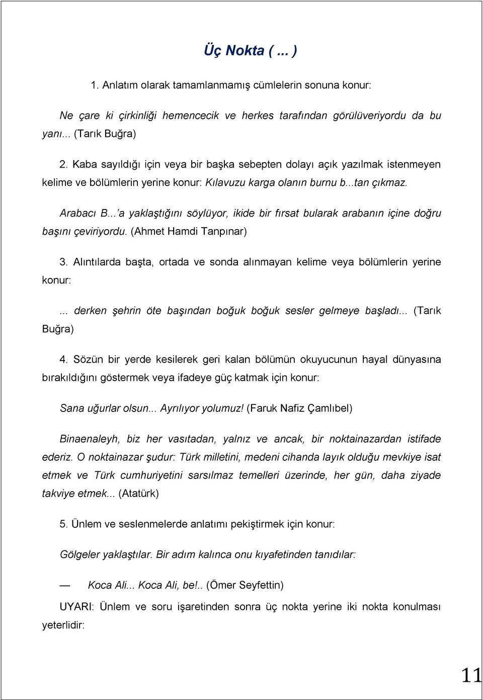 .. a yaklaştığını söylüyor, ikide bir fırsat bularak arabanın içine doğru başını çeviriyordu. (Ahmet Hamdi Tanpınar) konur: 3.