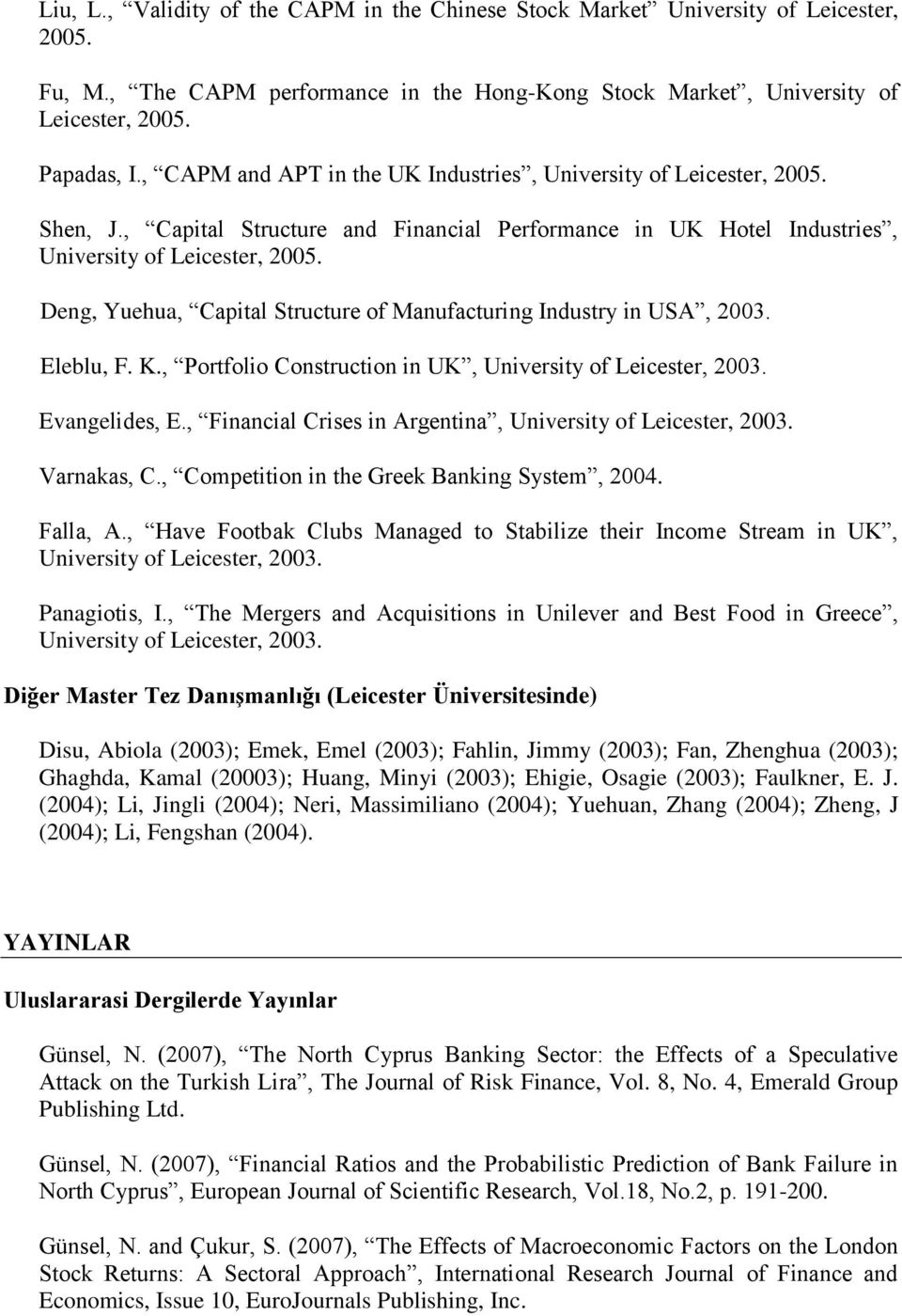 Deng, Yuehua, Capital Structure of Manufacturing Industry in USA, 2003. Eleblu, F. K., Portfolio Construction in UK, University of Leicester, 2003. Evangelides, E.