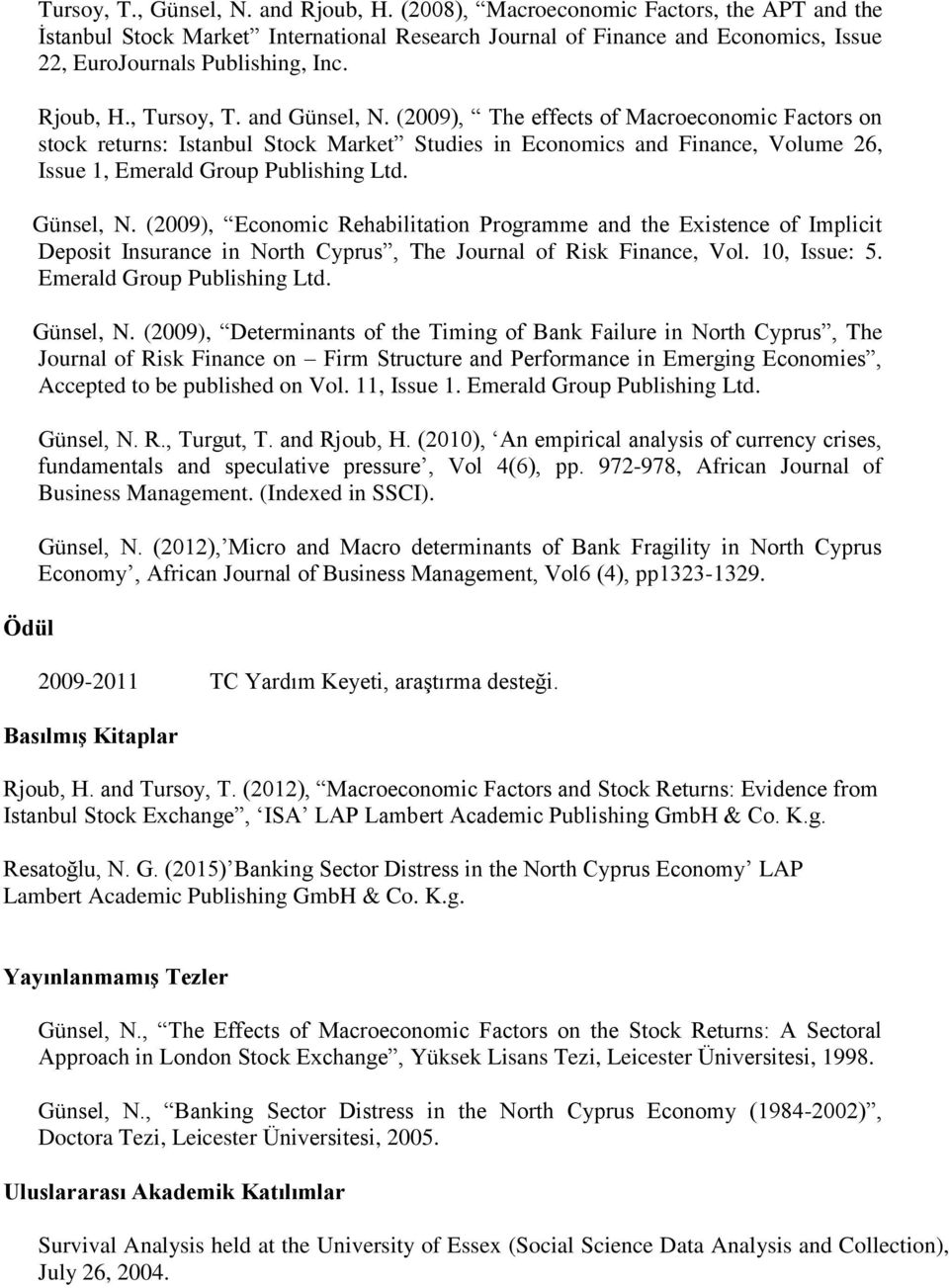 and Günsel, N. (2009), The effects of Macroeconomic Factors on stock returns: Istanbul Stock Market Studies in Economics and Finance, Volume 26, Issue 1, Emerald Group Publishing Ltd. Günsel, N. (2009), Economic Rehabilitation Programme and the Existence of Implicit Deposit Insurance in North Cyprus, The Journal of Risk Finance, Vol.