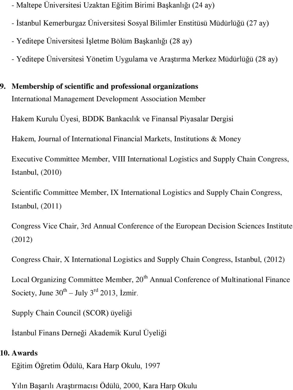 Membership of scientific and professional organizations International Management Development Association Member Hakem Kurulu Üyesi, BDDK Bankacılık ve Finansal Piyasalar Dergisi Hakem, Journal of