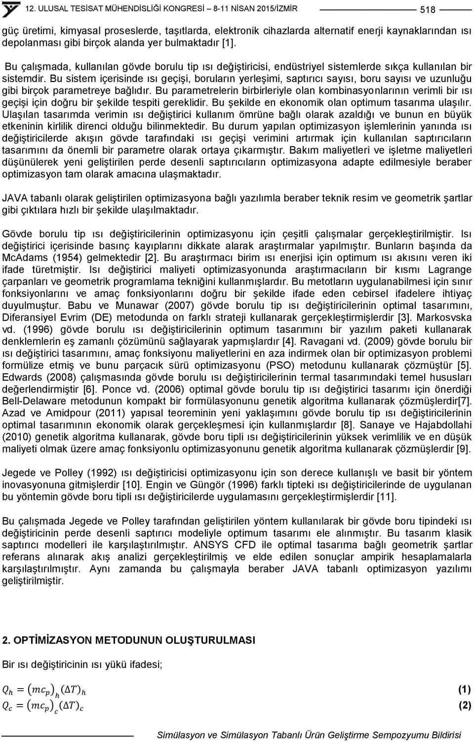 Bu sistem içerisinde ısı geçiģi, boruların yerleģimi, saptırıcı sayısı, boru sayısı ve uzunluğu gibi birçok parametreye bağlıdır.