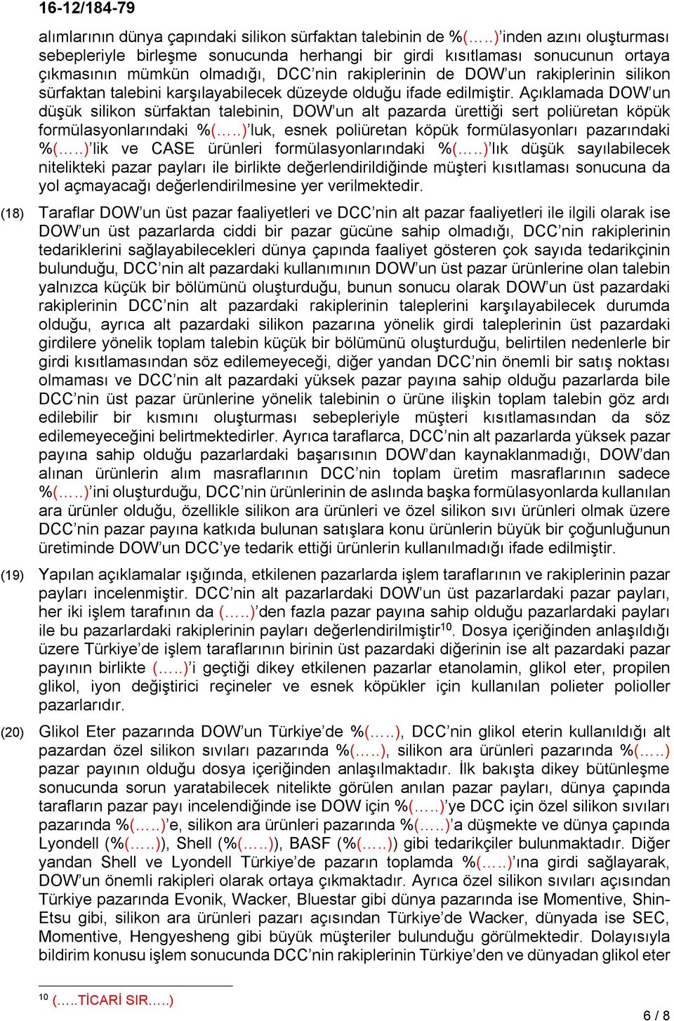 talebini karşılayabilecek düzeyde olduğu ifade edilmiştir. Açıklamada DOW un düşük silikon sürfaktan talebinin, DOW un alt pazarda ürettiği sert poliüretan köpük formülasyonlarındaki %(.