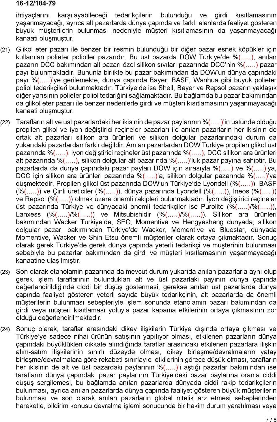 (21) Glikol eter pazarı ile benzer bir resmin bulunduğu bir diğer pazar esnek köpükler için kullanılan polieter polioller pazarıdır. Bu üst pazarda DOW Türkiye de %(.