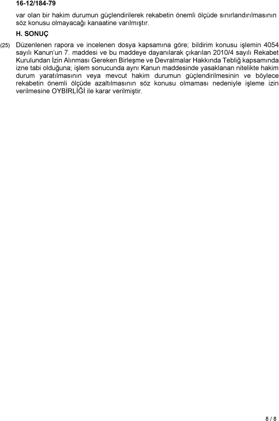 maddesi ve bu maddeye dayanılarak çıkarılan 2010/4 sayılı Rekabet Kurulundan İzin Alınması Gereken Birleşme ve Devralmalar Hakkında Tebliğ kapsamında izne tabi olduğuna;