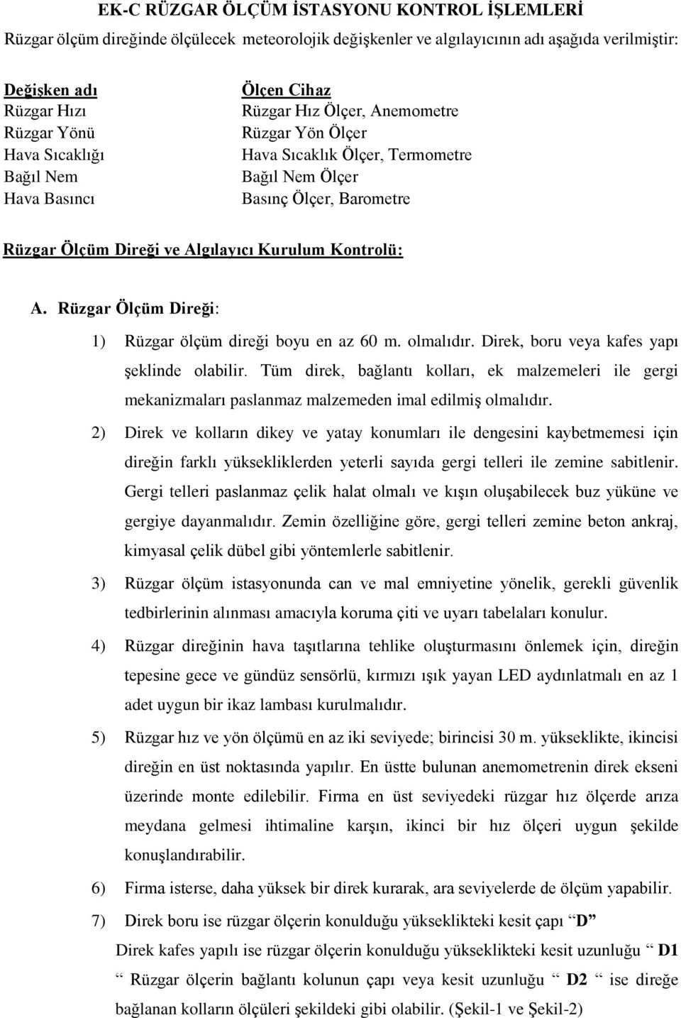 Rüzgar Ölçüm Direği: 1) Rüzgar ölçüm direği boyu en az 60 m. olmalıdır. Direk, boru veya kafes yapı şeklinde olabilir.