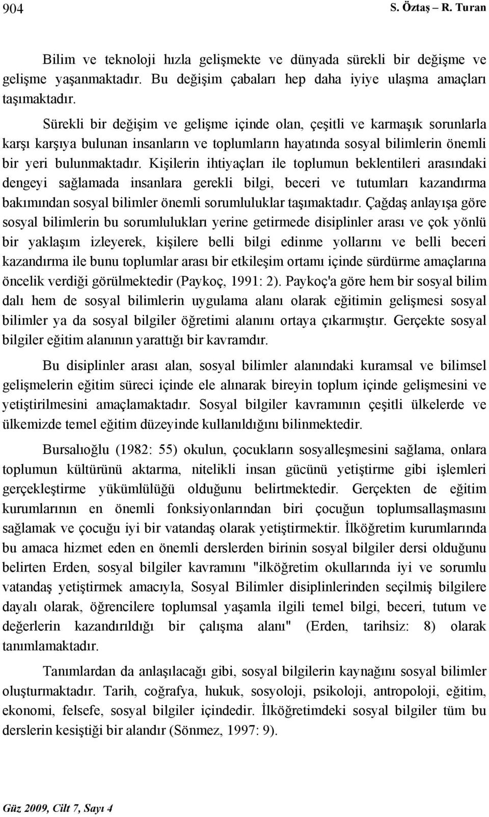 Kişilerin ihtiyaçları ile toplumun beklentileri arasındaki dengeyi sağlamada insanlara gerekli bilgi, beceri ve tutumları kazandırma bakımından sosyal bilimler önemli sorumluluklar taşımaktadır.