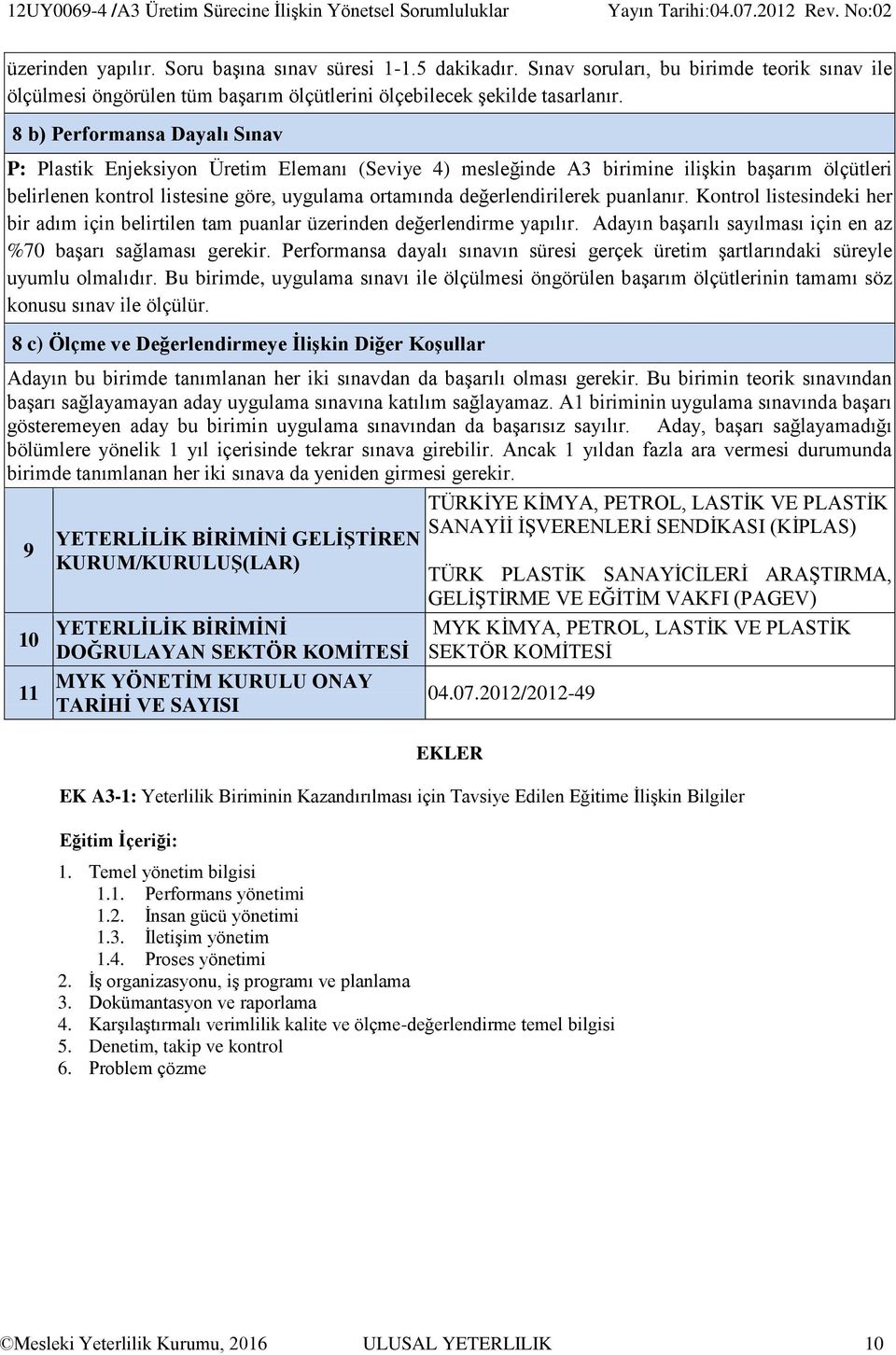 8 b) Performansa Dayalı Sınav P: Plastik Enjeksiyon Üretim Elemanı (Seviye 4) mesleğinde A3 birimine ilişkin başarım ölçütleri belirlenen kontrol listesine göre, uygulama ortamında değerlendirilerek