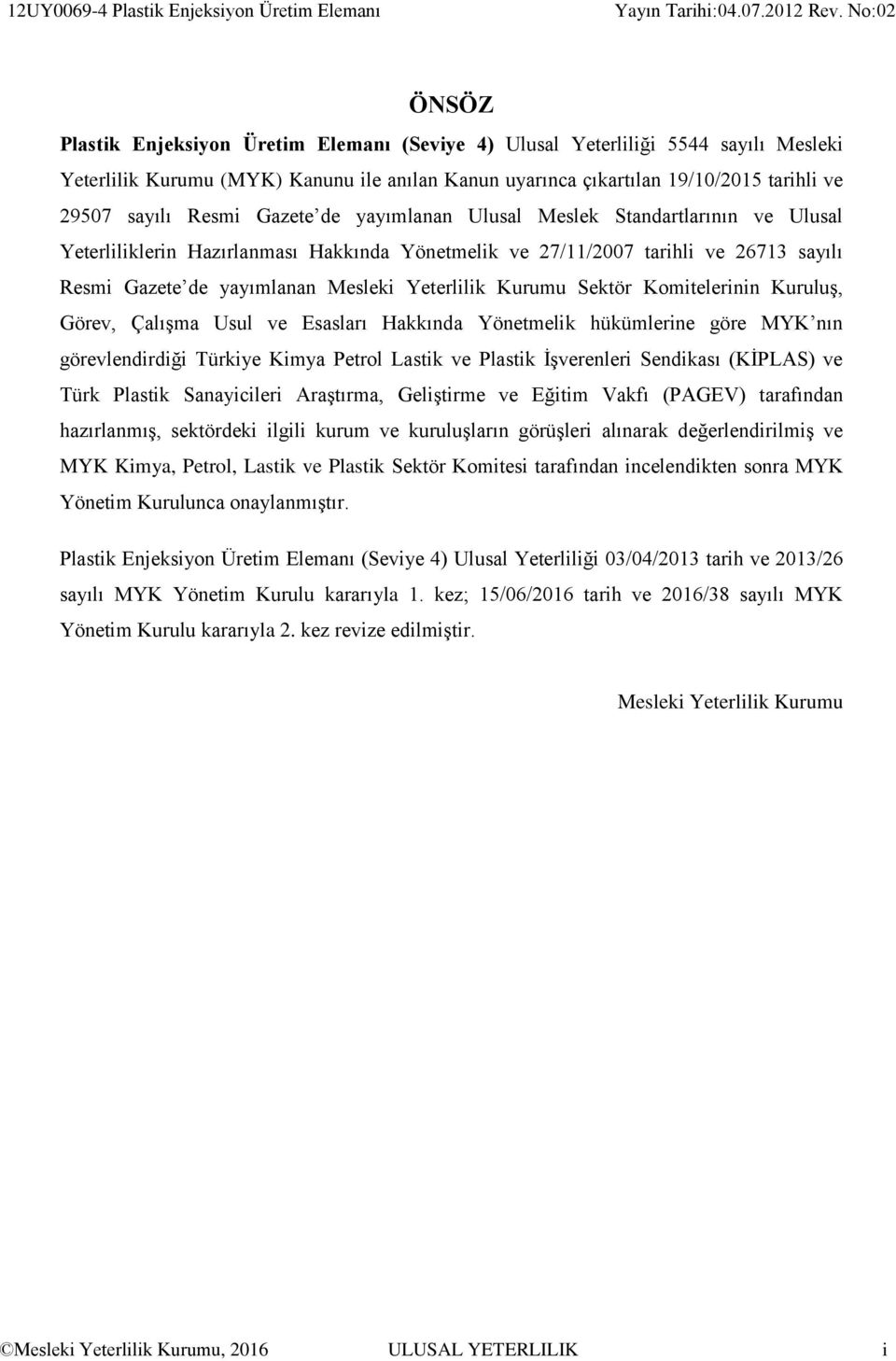 Resmi Gazete de yayımlanan Mesleki Yeterlilik Kurumu Sektör Komitelerinin Kuruluş, Görev, Çalışma Usul ve Esasları Hakkında Yönetmelik hükümlerine göre MYK nın görevlendirdiği Türkiye Kimya Petrol