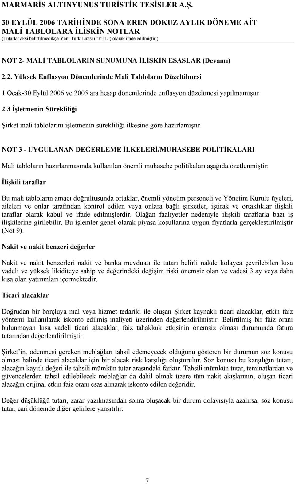 NOT 3 - UYGULANAN DEĞERLEME İLKELERİ/MUHASEBE POLİTİKALARI Mali tabloların hazırlanmasında kullanılan önemli muhasebe politikaları aşağıda özetlenmiştir: İlişkili taraflar Bu mali tabloların amacı