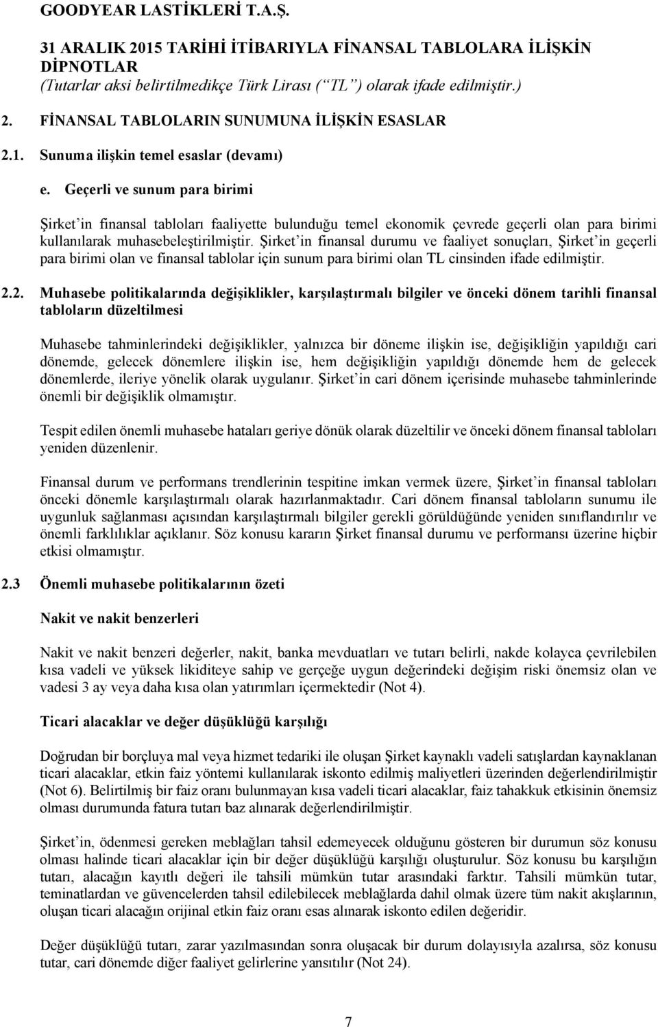 Şirket in finansal durumu ve faaliyet sonuçları, Şirket in geçerli para birimi olan ve finansal tablolar için sunum para birimi olan TL cinsinden ifade edilmiştir. 2.