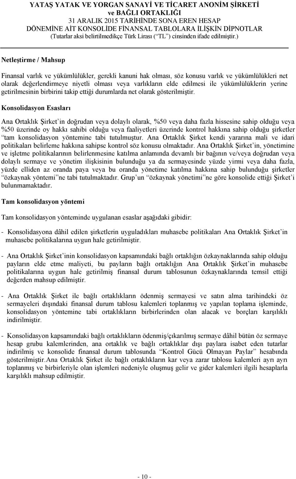 Konsolidasyon Esasları Ana Ortaklık Şirket in doğrudan veya dolaylı olarak, %50 veya daha fazla hissesine sahip olduğu veya %50 üzerinde oy hakkı sahibi olduğu veya faaliyetleri üzerinde kontrol